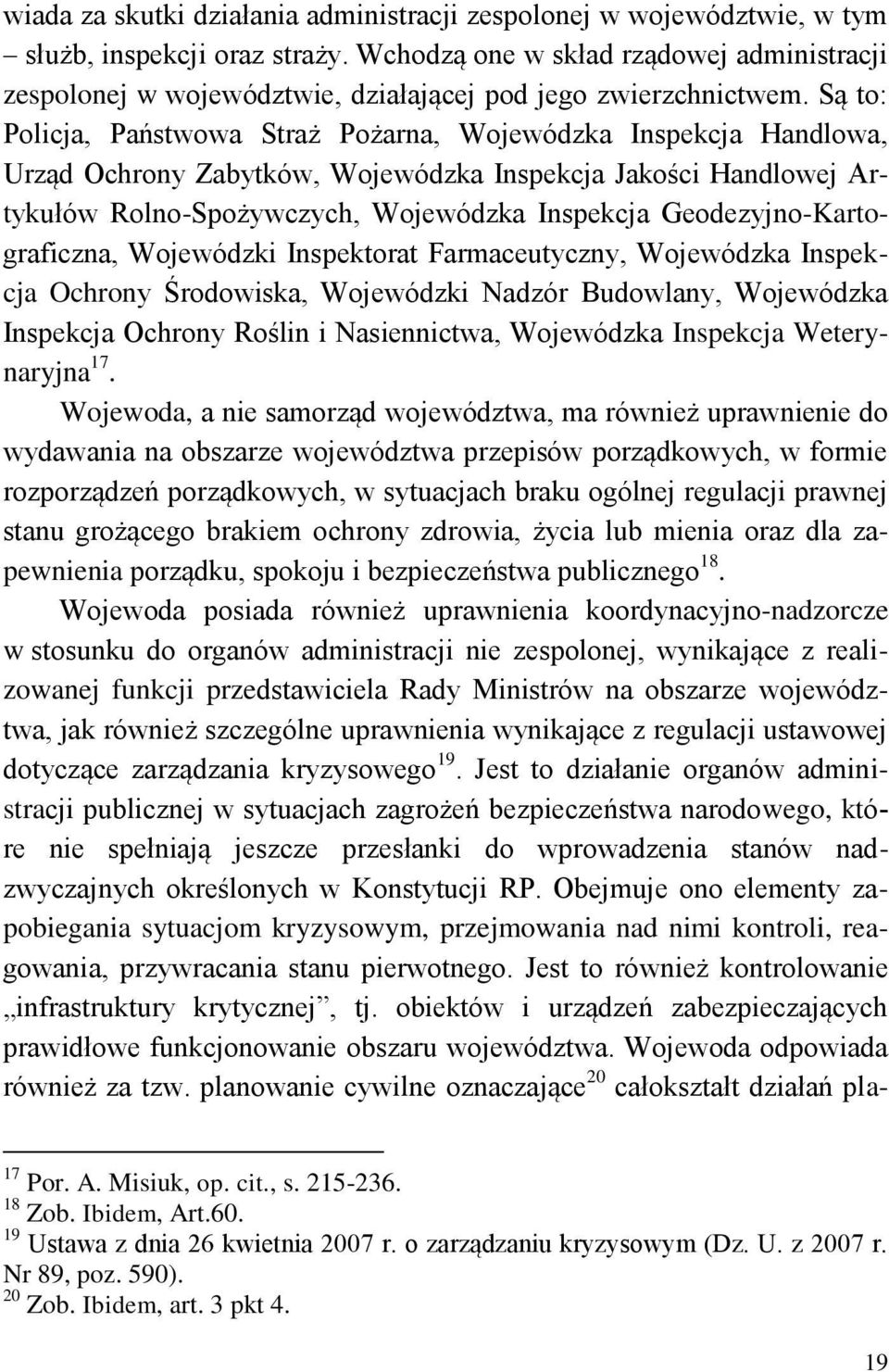 Są to: Policja, Państwowa Straż Pożarna, Wojewódzka Inspekcja Handlowa, Urząd Ochrony Zabytków, Wojewódzka Inspekcja Jakości Handlowej Artykułów Rolno-Spożywczych, Wojewódzka Inspekcja