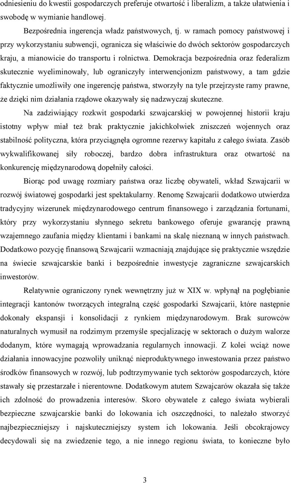 Demokracja bezpośrednia oraz federalizm skutecznie wyeliminowały, lub ograniczyły interwencjonizm państwowy, a tam gdzie faktycznie umożliwiły one ingerencję państwa, stworzyły na tyle przejrzyste