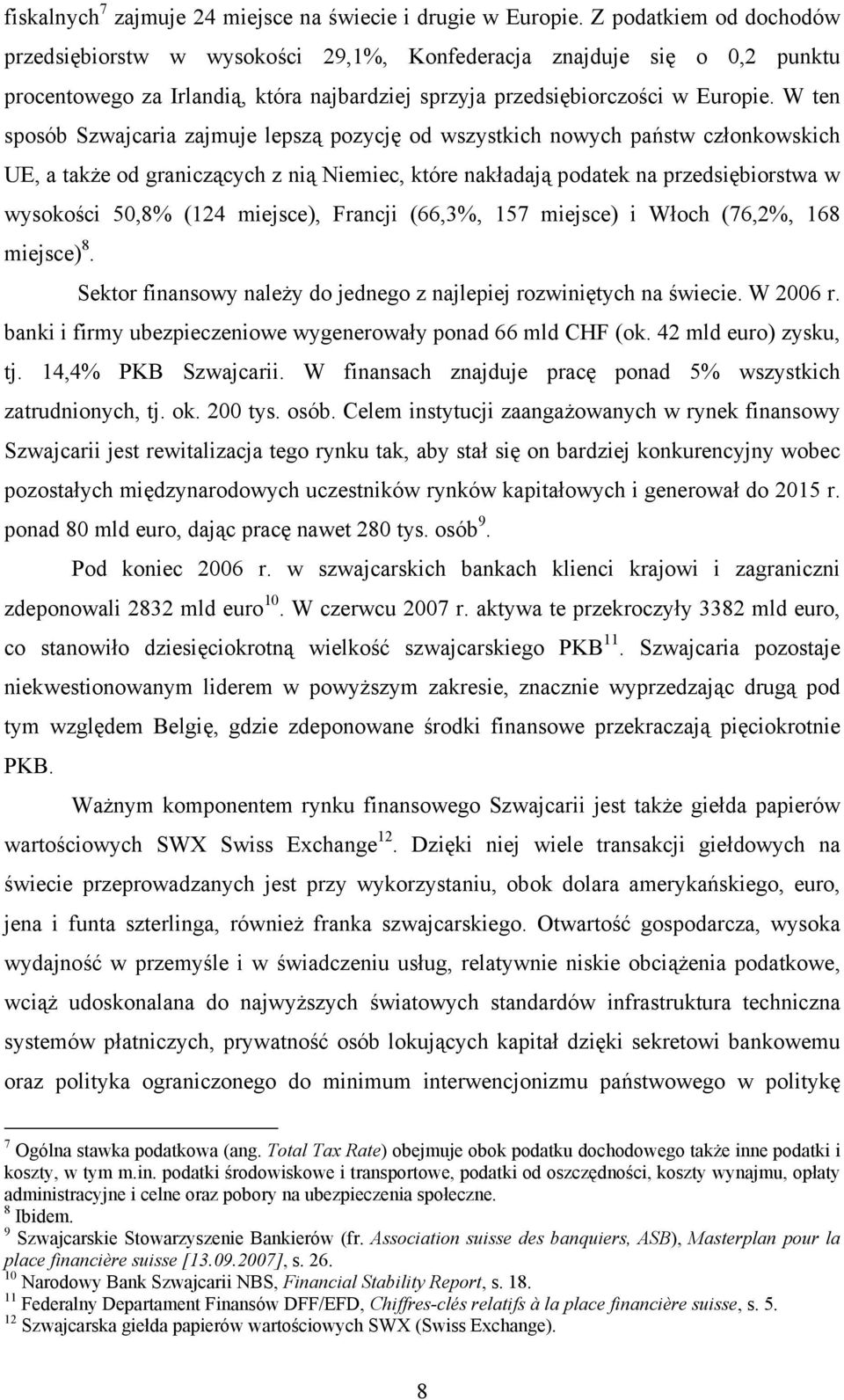 W ten sposób Szwajcaria zajmuje lepszą pozycję od wszystkich nowych państw członkowskich UE, a także od graniczących z nią Niemiec, które nakładają podatek na przedsiębiorstwa w wysokości 50,8% (124