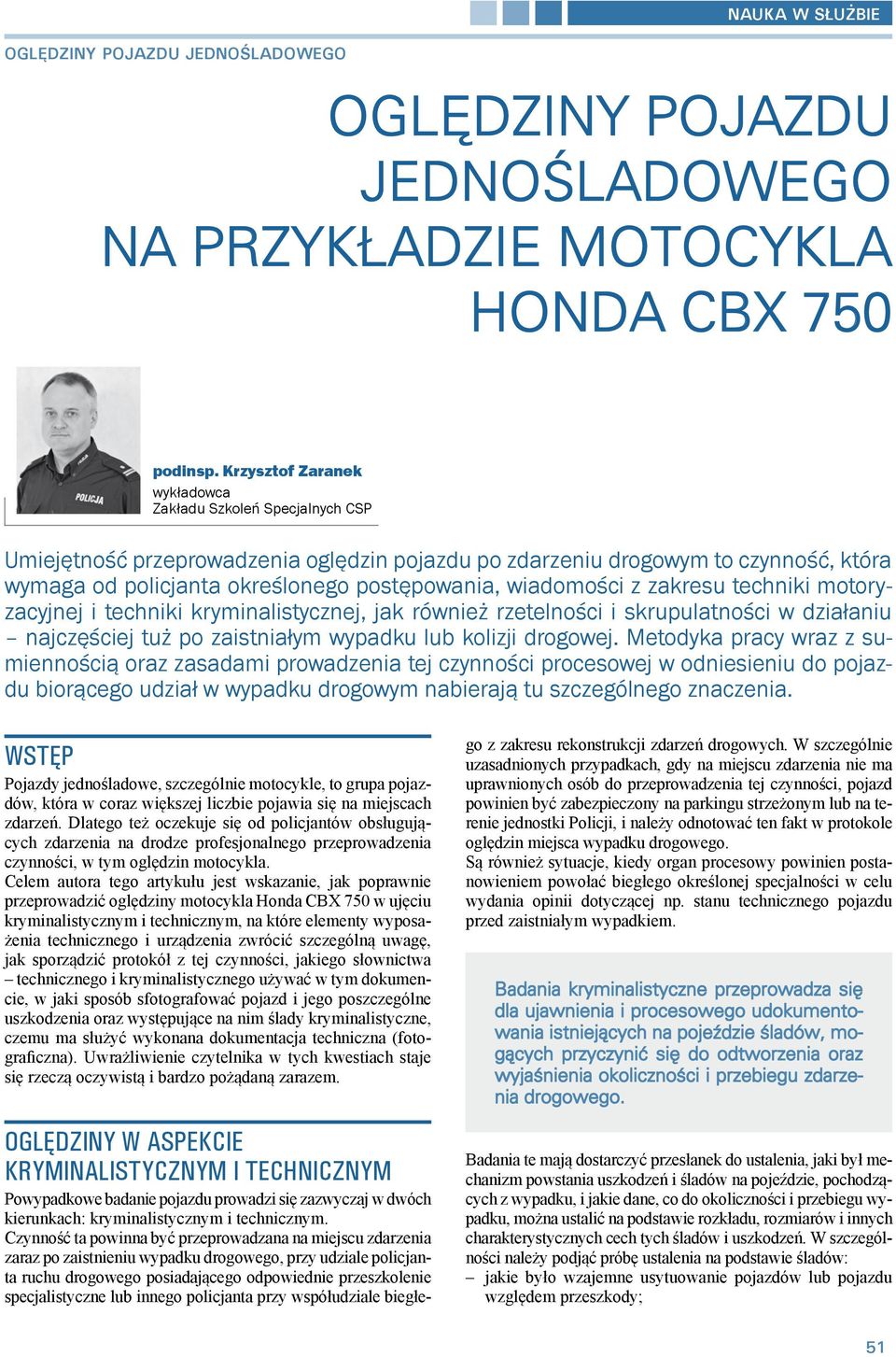 wiadomości z zakresu techniki motoryzacyjnej i techniki kryminalistycznej, jak również rzetelności i skrupulatności w działaniu najczęściej tuż po zaistniałym wypadku lub kolizji drogowej.