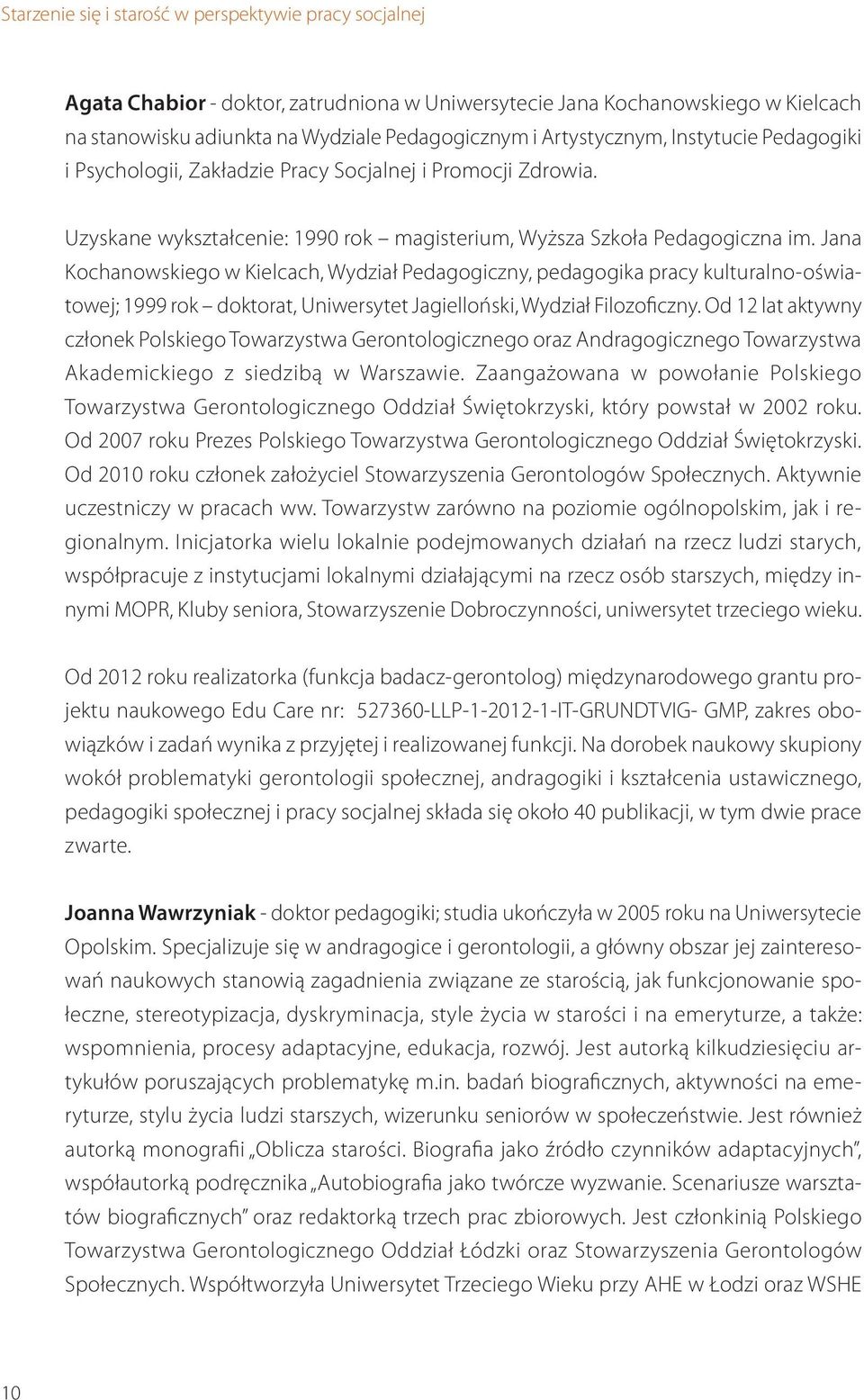 Jana Kochanowskiego w Kielcach, Wydział Pedagogiczny, pedagogika pracy kulturalno-oświatowej; 1999 rok doktorat, Uniwersytet Jagielloński, Wydział Filozoficzny.