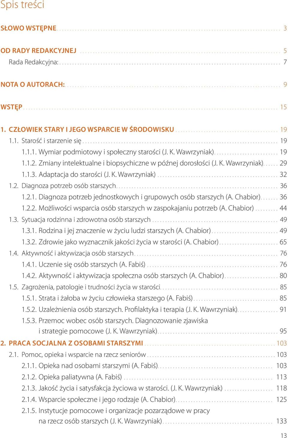 .. 36 1.2.1. Diagnoza potrzeb jednostkowych i grupowych osób starszych (A. Chabior)...36 1.2.2. Możliwości wsparcia osób starszych w zaspokajaniu potrzeb (A. Chabior)...44 1.3. Sytuacja rodzinna i zdrowotna osób starszych.