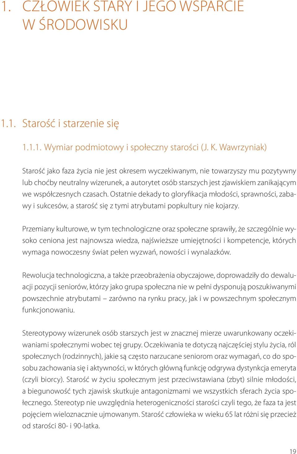 czasach. Ostatnie dekady to gloryfikacja młodości, sprawności, zabawy i sukcesów, a starość się z tymi atrybutami popkultury nie kojarzy.