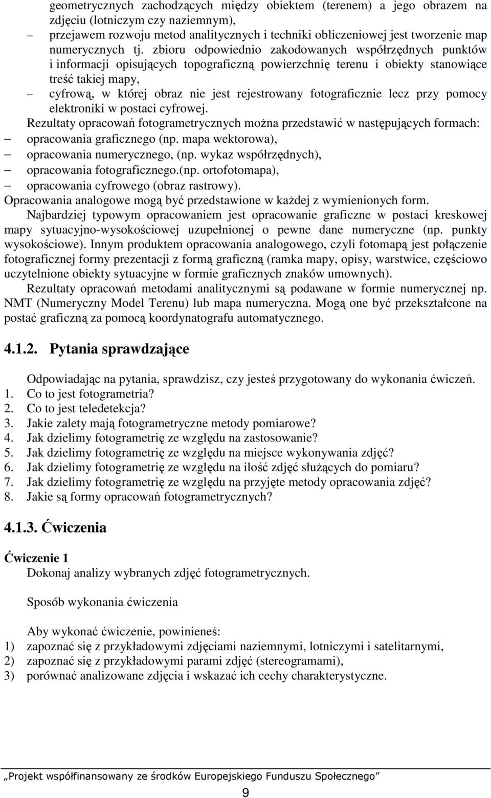 zbioru odpowiednio zakodowanych współrzędnych punktów i informacji opisujących topograficzną powierzchnię terenu i obiekty stanowiące treść takiej mapy, cyfrową, w której obraz nie jest rejestrowany