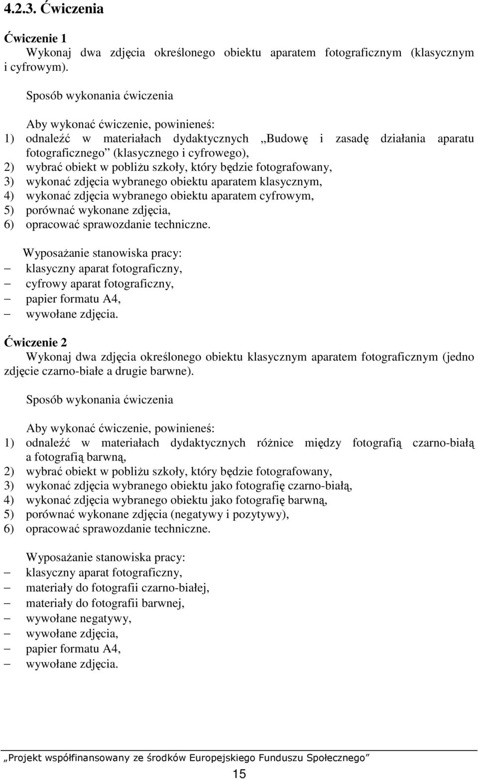 pobliŝu szkoły, który będzie fotografowany, 3) wykonać zdjęcia wybranego obiektu aparatem klasycznym, 4) wykonać zdjęcia wybranego obiektu aparatem cyfrowym, 5) porównać wykonane zdjęcia, 6)