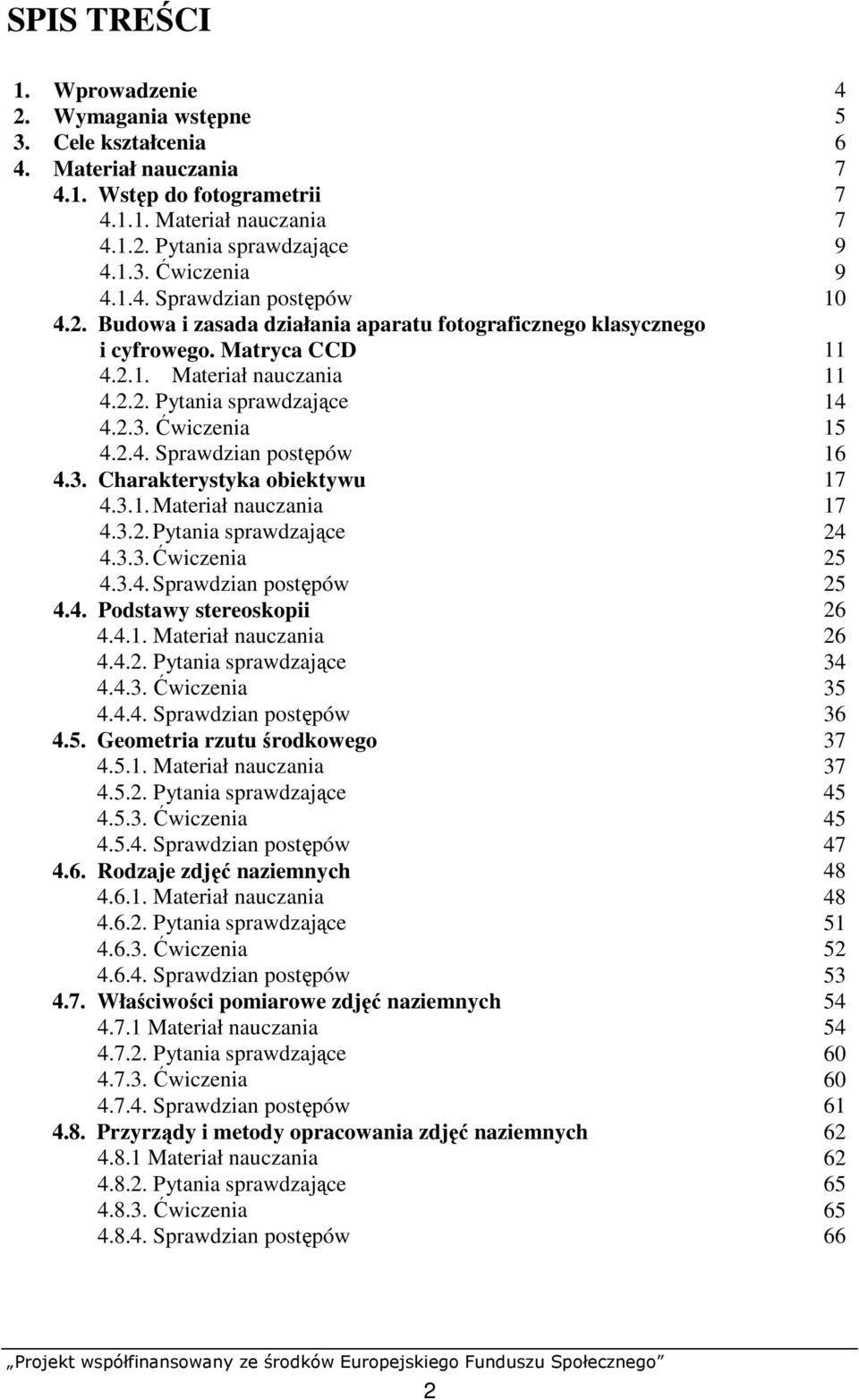 Ćwiczenia 15 4.2.4. Sprawdzian postępów 16 4.3. Charakterystyka obiektywu 17 4.3.1. Materiał nauczania 17 4.3.2. Pytania sprawdzające 24 4.3.3. Ćwiczenia 25 4.3.4. Sprawdzian postępów 25 4.4. Podstawy stereoskopii 26 4.