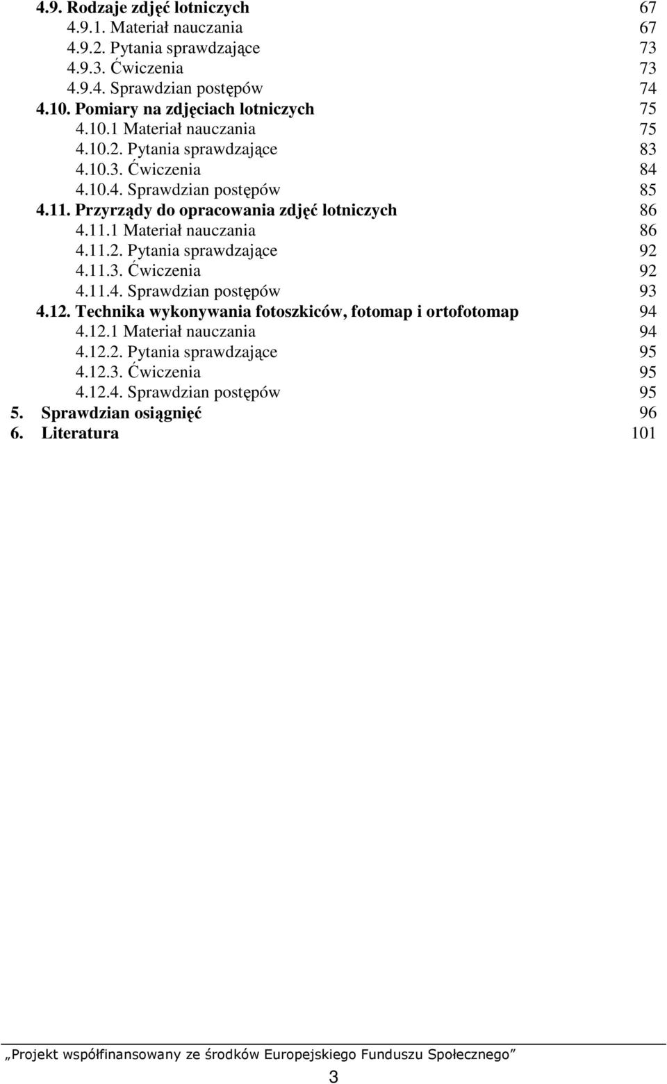 Przyrządy do opracowania zdjęć lotniczych 86 4.11.1 Materiał nauczania 86 4.11.2. Pytania sprawdzające 92 4.11.3. Ćwiczenia 92 4.11.4. Sprawdzian postępów 93 4.12.