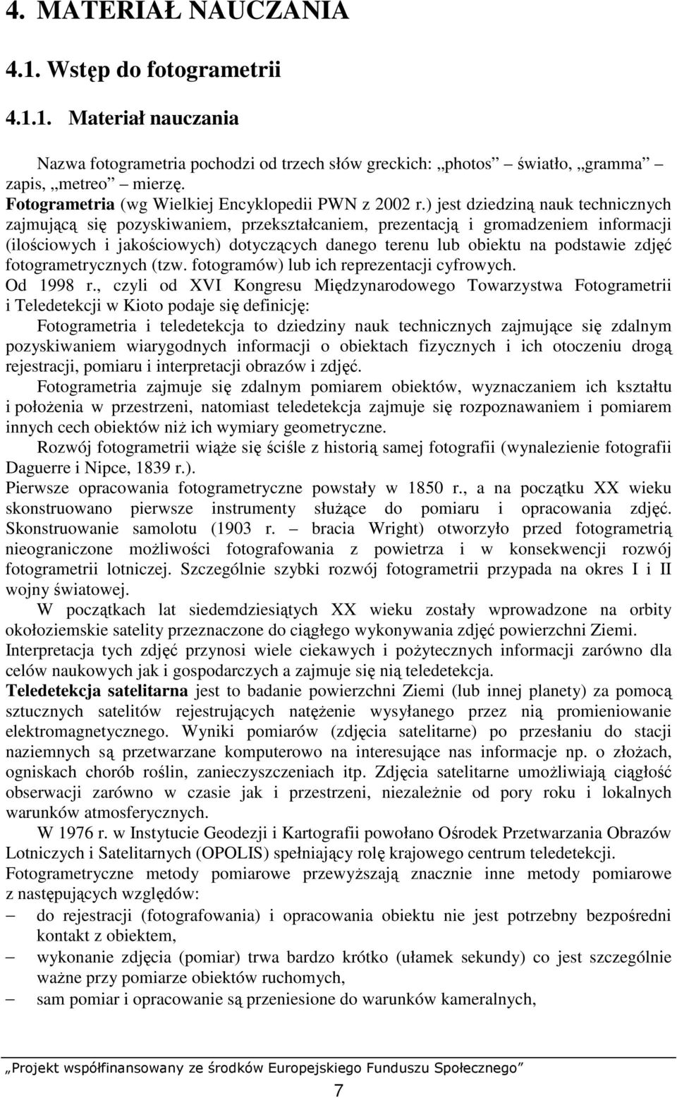 ) jest dziedziną nauk technicznych zajmującą się pozyskiwaniem, przekształcaniem, prezentacją i gromadzeniem informacji (ilościowych i jakościowych) dotyczących danego terenu lub obiektu na podstawie