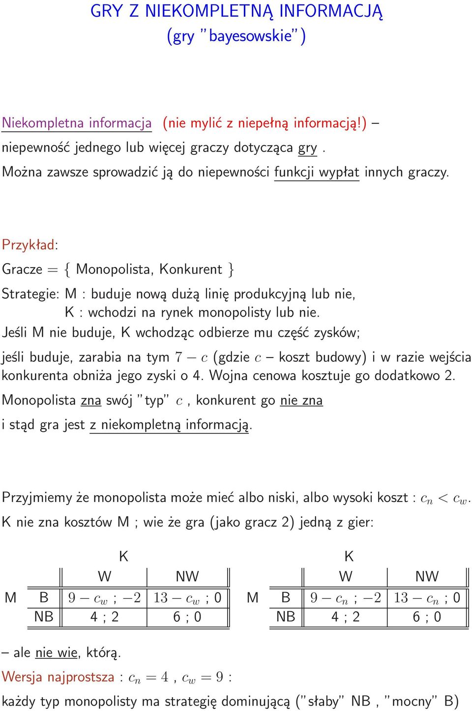 Przykład: Gracze = { Monopolista, Konkurent } Strategie: M: buduje nową dużą linię produkcyjną lub nie, K:wchodzinarynekmonopolistylubnie.