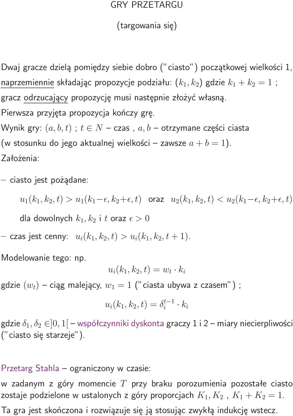 Założenia: ciasto jest pożądane: u 1 (k 1,k 2,t)>u 1 (k 1 ǫ,k 2 +ǫ,t) oraz u 2 (k 1,k 2,t)<u 2 (k 1 ǫ,k 2 +ǫ,t) dladowolnychk 1,k 2 itorazǫ>0 czasjestcenny: u i (k 1,k 2,t)>u i (k 1,k 2,t+1).