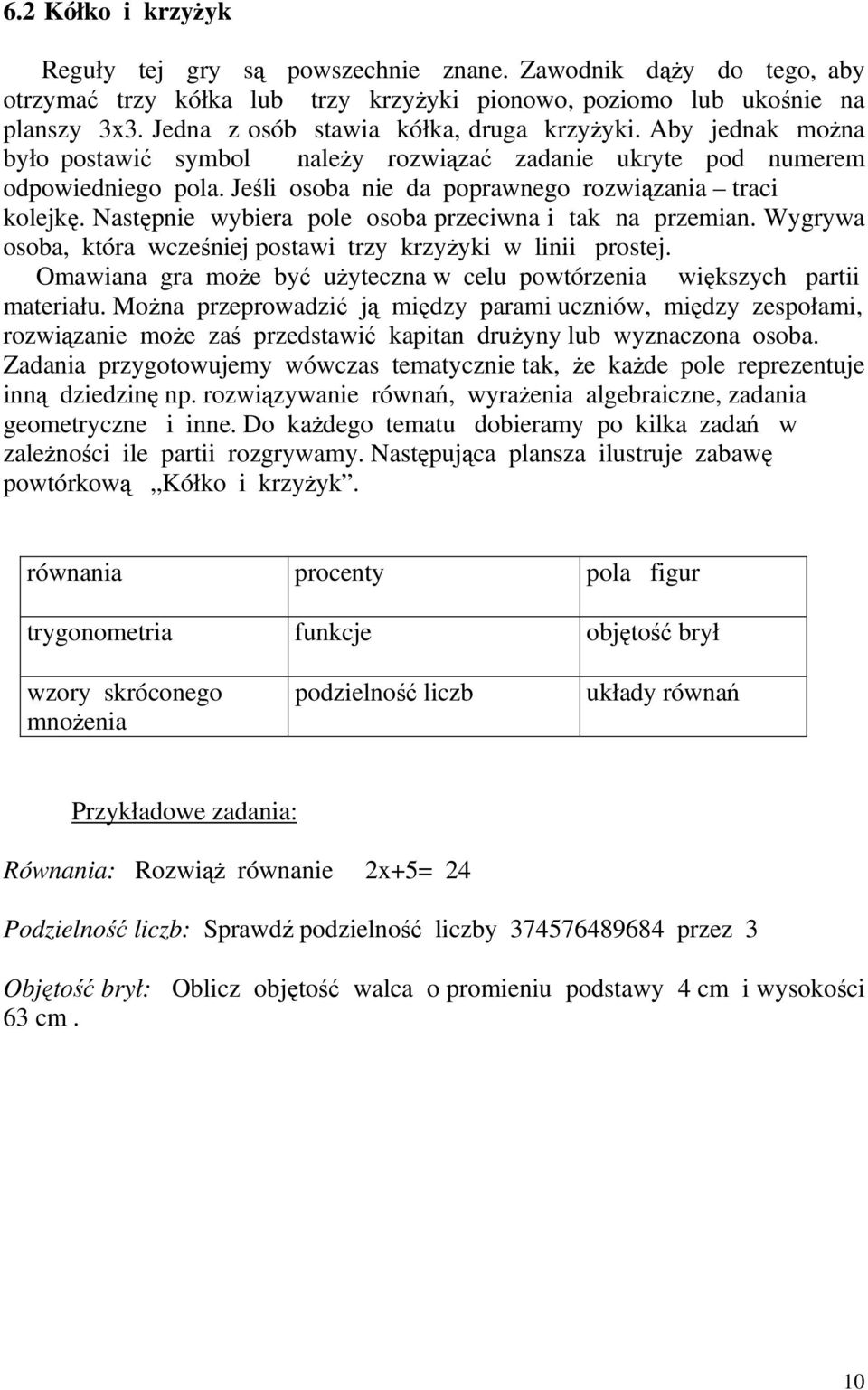 Jeśli osoba nie da poprawnego rozwiązania traci kolejkę. Następnie wybiera pole osoba przeciwna i tak na przemian. Wygrywa osoba, która wcześniej postawi trzy krzyżyki w linii prostej.