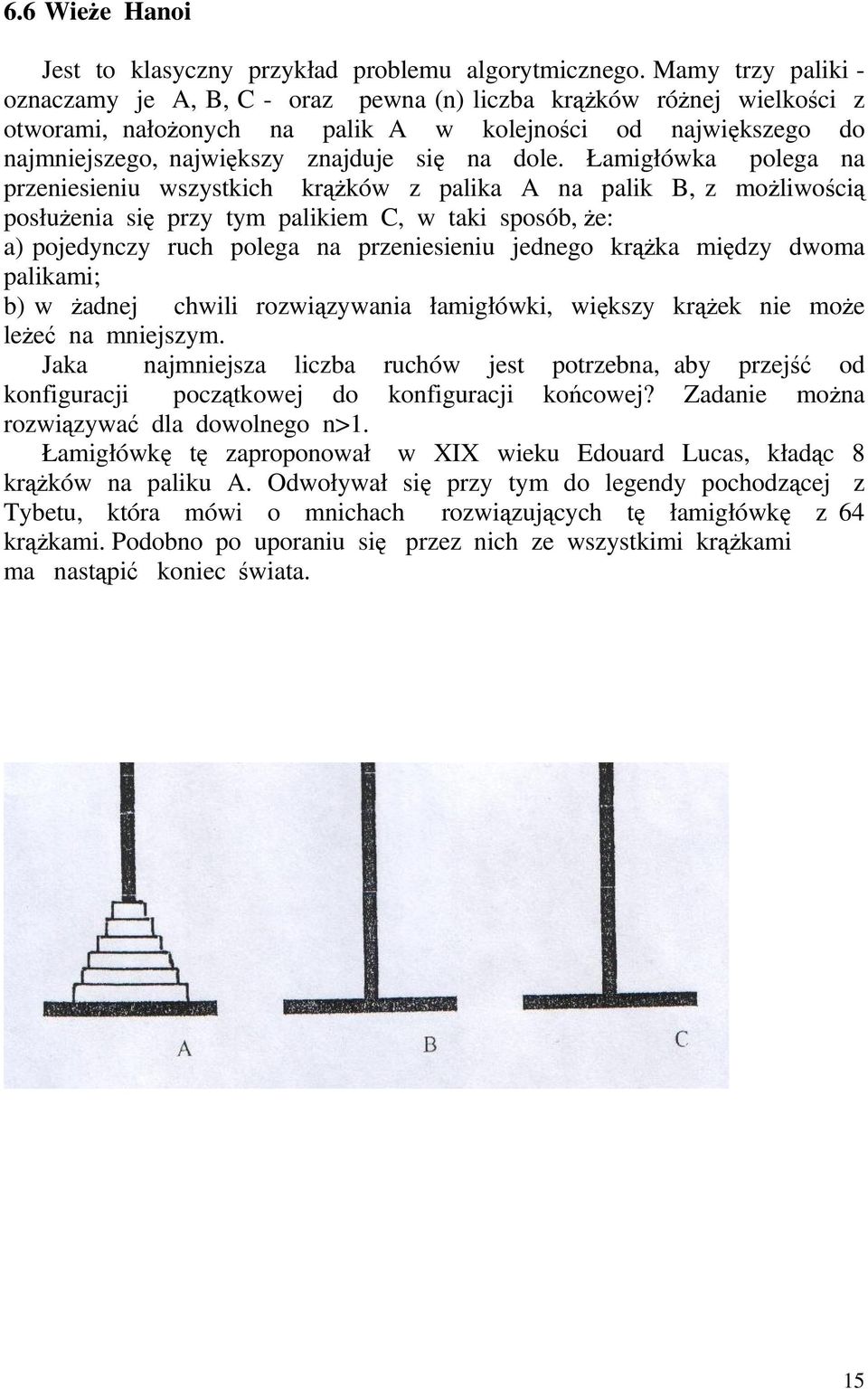 dole. Łamigłówka polega na przeniesieniu wszystkich krążków z palika A na palik B, z możliwością posłużenia się przy tym palikiem C, w taki sposób, że: a) pojedynczy ruch polega na przeniesieniu