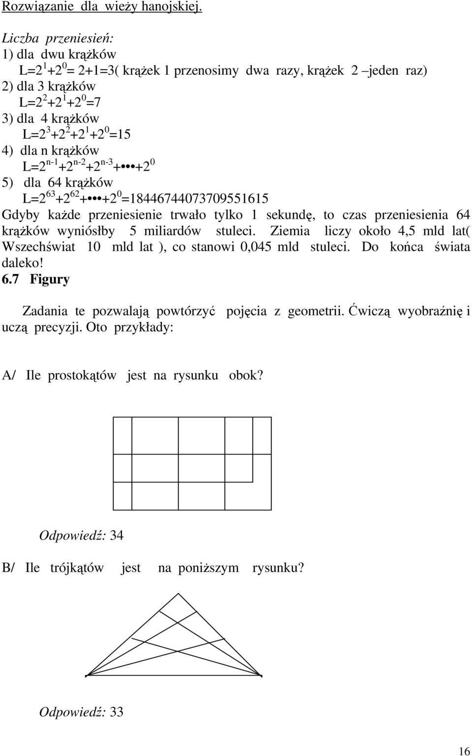 krążków L=2 n-1 +2 n-2 +2 n-3 + +2 0 5) dla 64 krążków L=2 63 +2 62 + +2 0 =18446744073709551615 Gdyby każde przeniesienie trwało tylko 1 sekundę, to czas przeniesienia 64 krążków wyniósłby 5