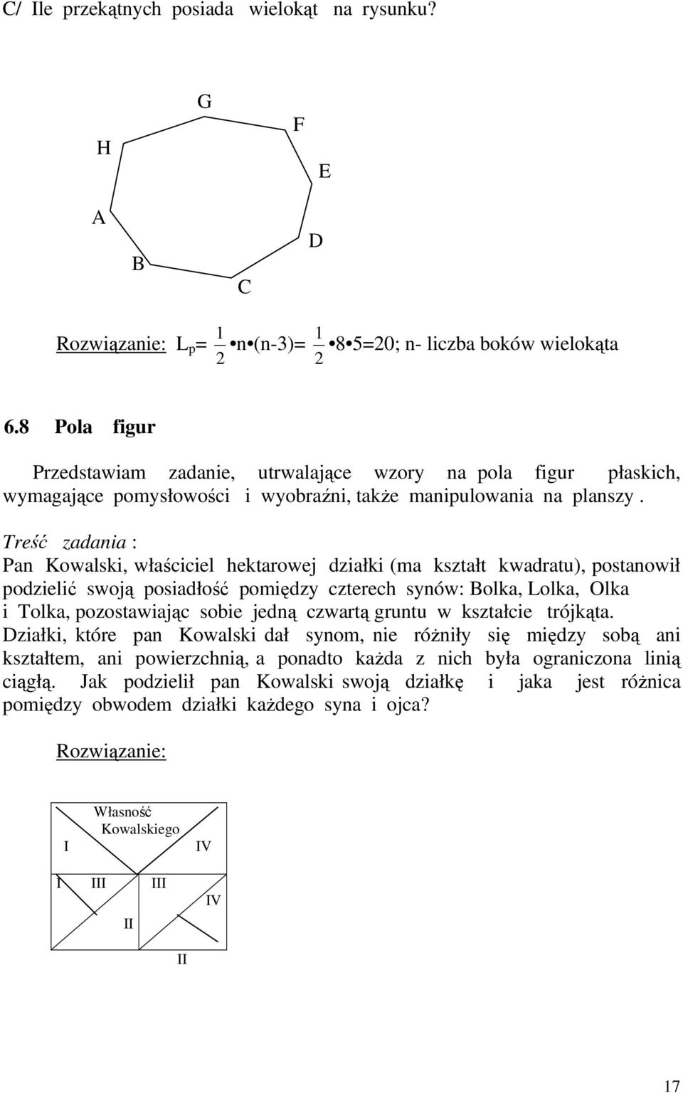 Treść zadania : Pan Kowalski, właściciel hektarowej działki (ma kształt kwadratu), postanowił podzielić swoją posiadłość pomiędzy czterech synów: Bolka, Lolka, Olka i Tolka, pozostawiając sobie jedną