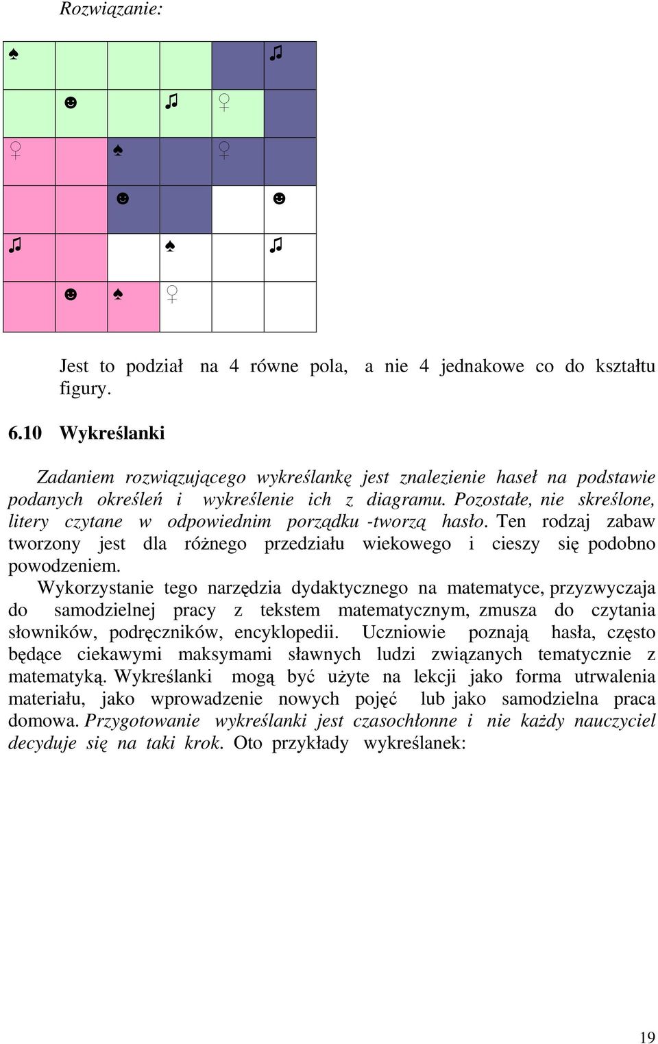 Pozostałe, nie skreślone, litery czytane w odpowiednim porządku -tworzą hasło. Ten rodzaj zabaw tworzony jest dla różnego przedziału wiekowego i cieszy się podobno powodzeniem.