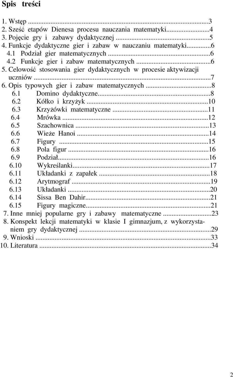 ..8 6.1 Domino dydaktyczne...8 6.2 Kółko i krzyżyk...10 6.3 Krzyżówki matematyczne...11 6.4 Mrówka...12 6.5 Szachownica...13 6.6 Wieże Hanoi...14 6.7 Figury...15 6.8 Pola figur...16 6.9 Podział...16 6.10 Wykreślanki.