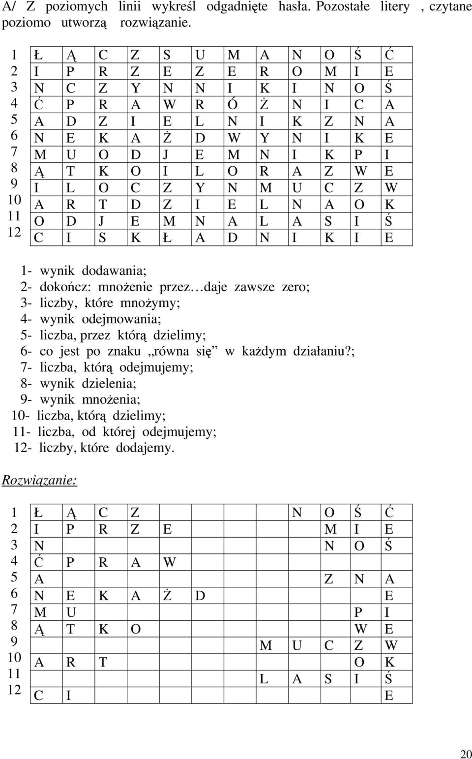 A Z W E 9 I L O C Z Y N M U C Z W 10 A R T D Z I E L N A O K 11 O D J E M N A L A S I Ś 12 C I S K Ł A D N I K I E 1- wynik dodawania; 2- dokończ: mnożenie przez daje zawsze zero; 3- liczby, które