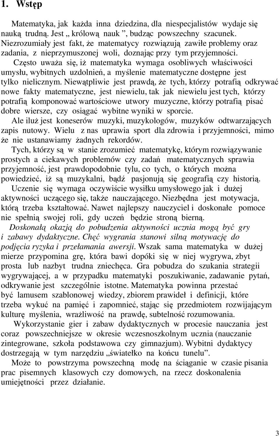 Często uważa się, iż matematyka wymaga osobliwych właściwości umysłu, wybitnych uzdolnień, a myślenie matematyczne dostępne jest tylko nielicznym.