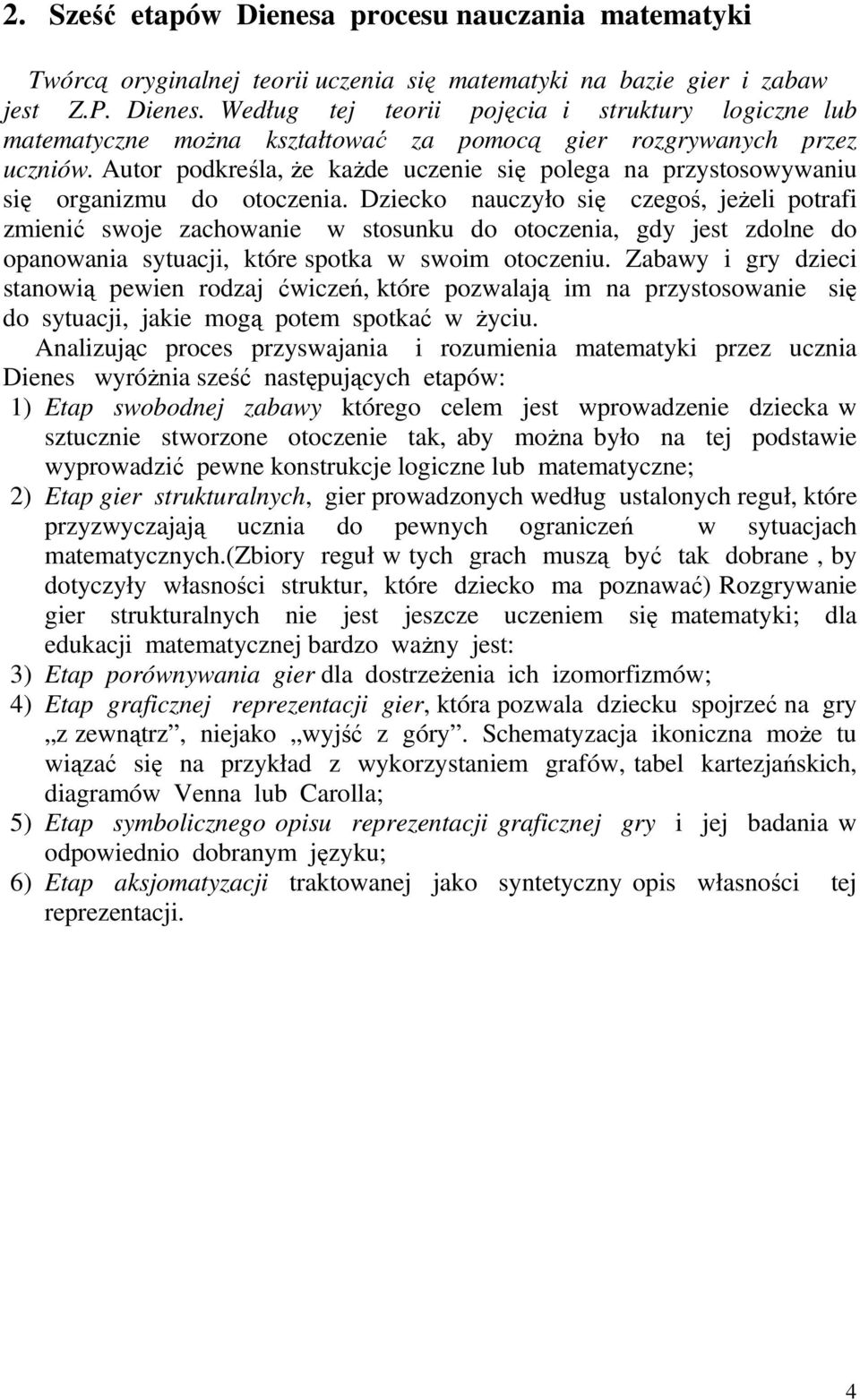 Dziecko nauczyło się czegoś, jeżeli potrafi zmienić swoje zachowanie w stosunku do otoczenia, gdy jest zdolne do opanowania sytuacji, które spotka w swoim otoczeniu.