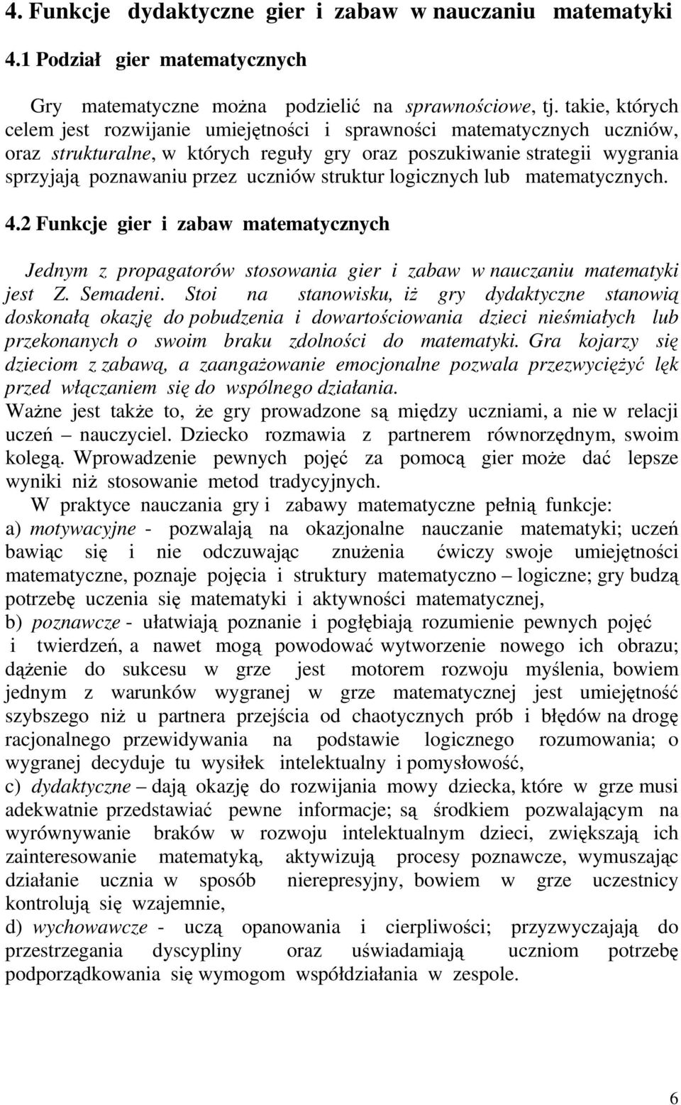 struktur logicznych lub matematycznych. 4.2 Funkcje gier i zabaw matematycznych Jednym z propagatorów stosowania gier i zabaw w nauczaniu matematyki jest Z. Semadeni.