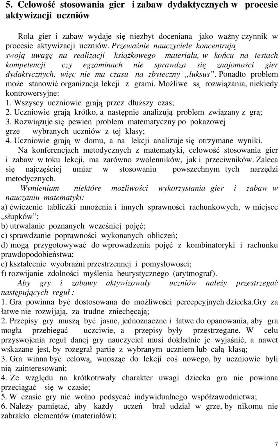 zbyteczny luksus. Ponadto problem może stanowić organizacja lekcji z grami. Możliwe są rozwiązania, niekiedy kontrowersyjne: 1. Wszyscy uczniowie grają przez dłuższy czas; 2.