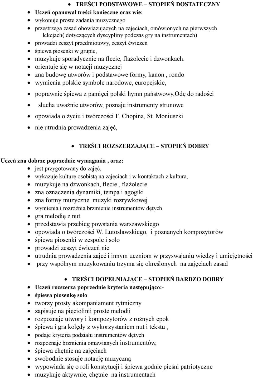 orientuje się w notacji muzycznej zna budowę utworów i podstawowe formy, kanon, rondo wymienia polskie symbole narodowe, europejskie, poprawnie śpiewa z pamięci polski hymn państwowy,odę do radości