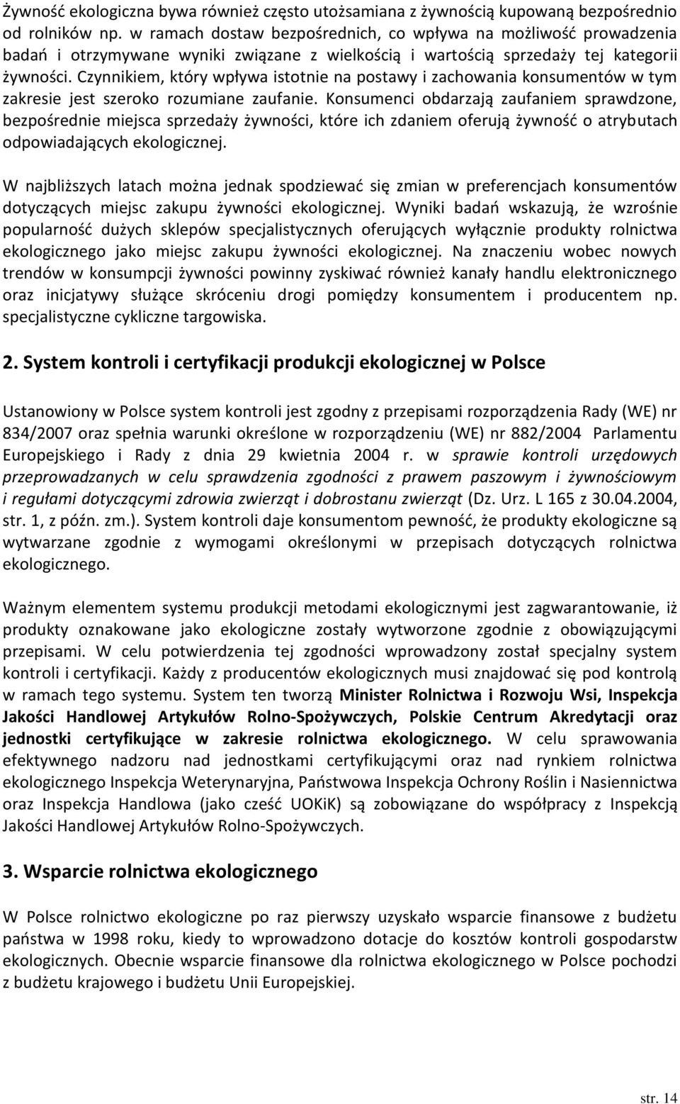 Czynnikiem, który wpływa istotnie na postawy i zachowania konsumentów w tym zakresie jest szeroko rozumiane zaufanie.