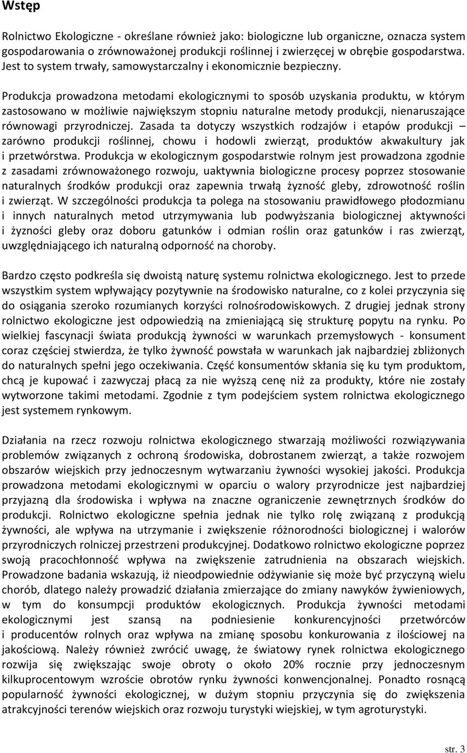 Produkcja prowadzona metodami ekologicznymi to sposób uzyskania produktu, w którym zastosowano w możliwie największym stopniu naturalne metody produkcji, nienaruszające równowagi przyrodniczej.