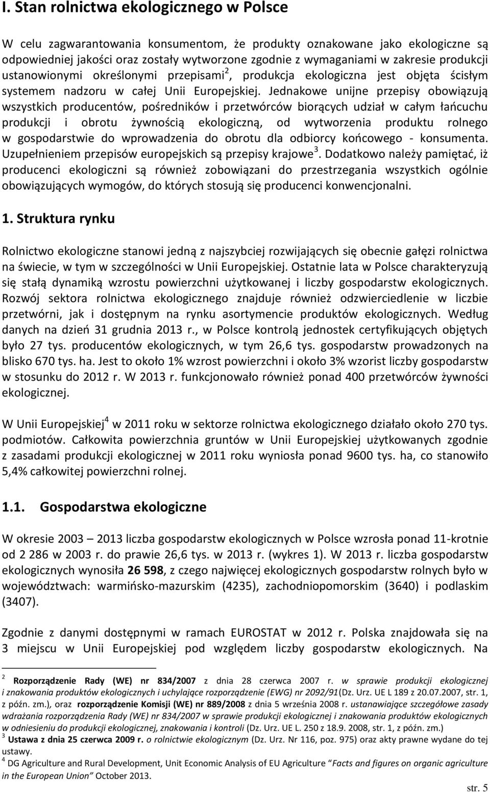 Jednakowe unijne przepisy obowiązują wszystkich producentów, pośredników i przetwórców biorących udział w całym łańcuchu produkcji i obrotu żywnością ekologiczną, od wytworzenia produktu rolnego w