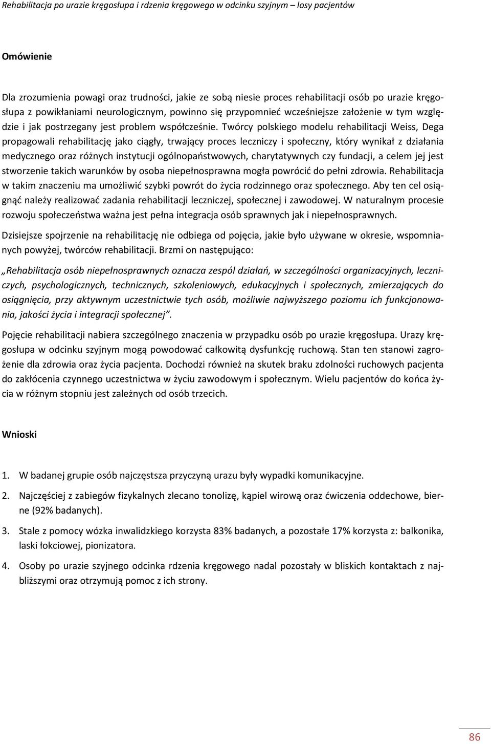 Twórcy polskiego modelu rehabilitacji Weiss, Dega propagowali rehabilitację jako ciągły, trwający proces leczniczy i społeczny, który wynikał z działania medycznego oraz różnych instytucji