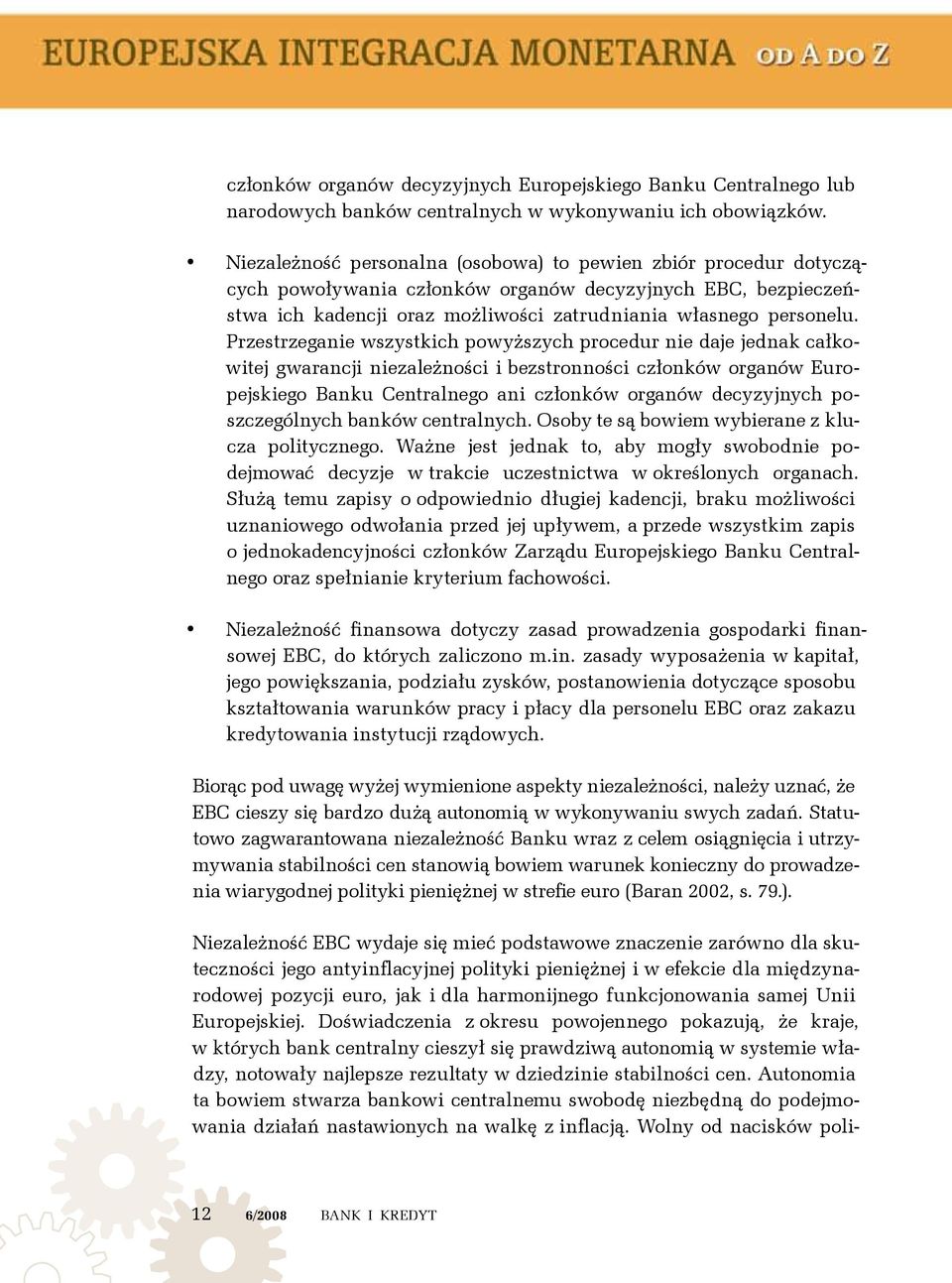 Przestrzeganie wszystkich powyższych procedur nie daje jednak całkowitej gwarancji niezależności i bezstronności członków organów Europejskiego Banku Centralnego ani członków organów decyzyjnych