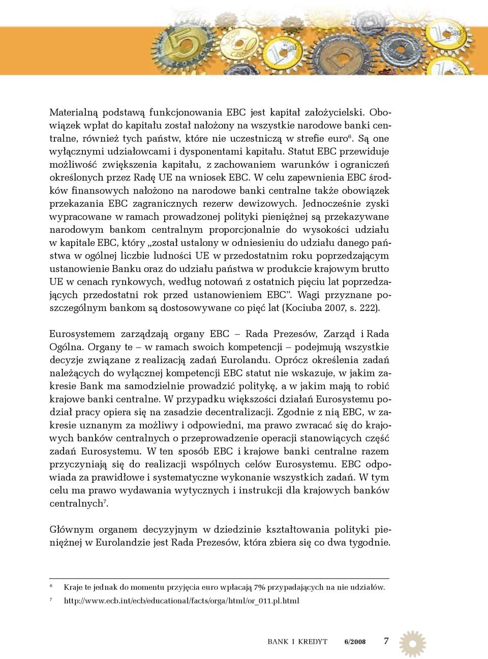 Statut EBC przewiduje możliwość zwiększenia kapitału, z zachowaniem warunków i ograniczeń określonych przez Radę UE na wniosek EBC.