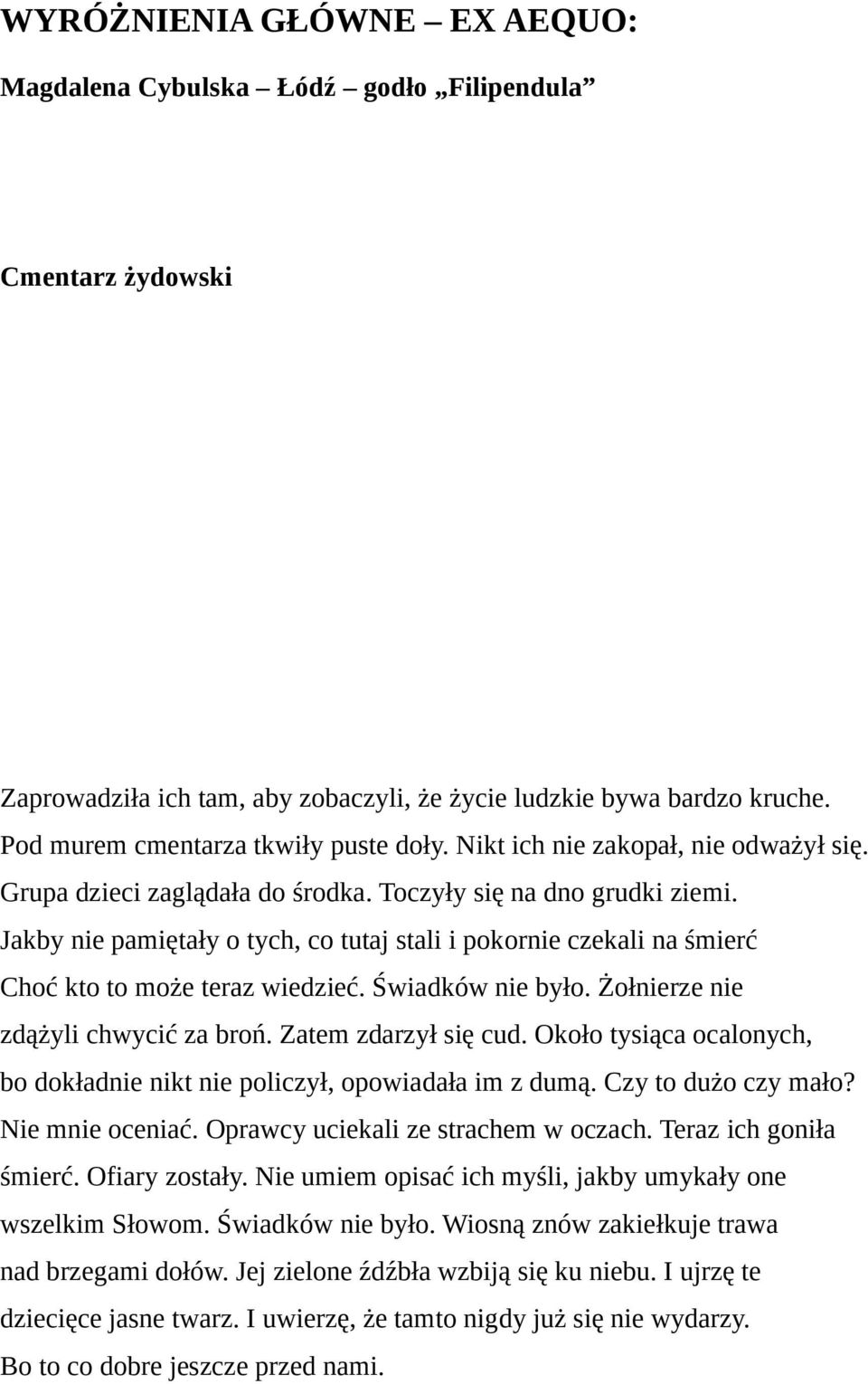 Jakby nie pamiętały o tych, co tutaj stali i pokornie czekali na śmierć Choć kto to może teraz wiedzieć. Świadków nie było. Żołnierze nie zdążyli chwycić za broń. Zatem zdarzył się cud.