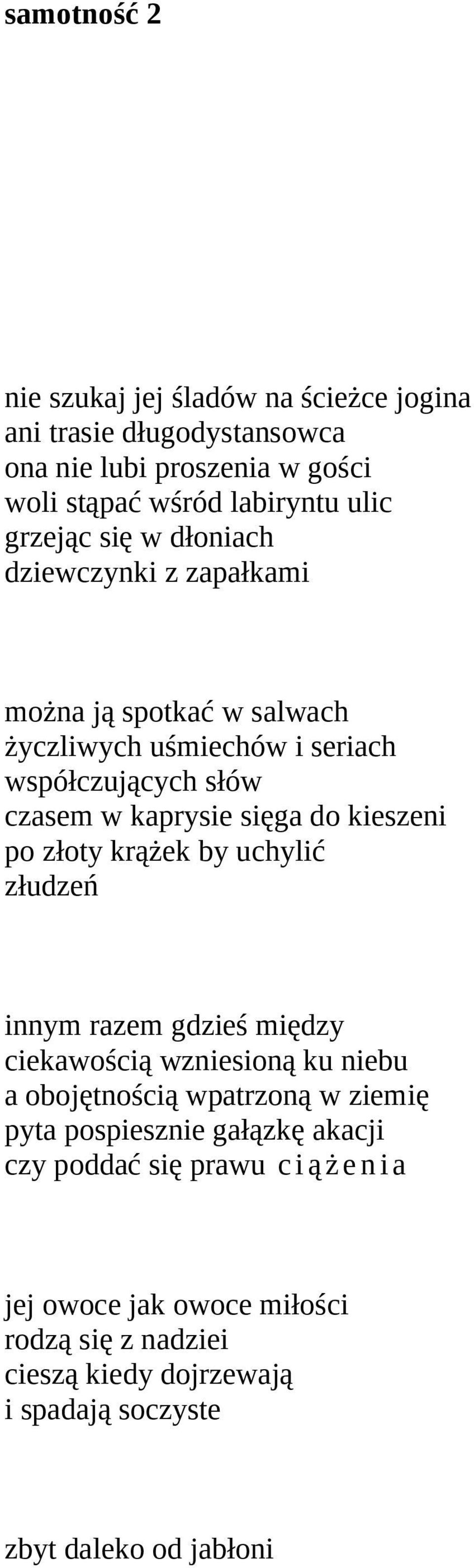 po złoty krążek by uchylić złudzeń innym razem gdzieś między ciekawością wzniesioną ku niebu a obojętnością wpatrzoną w ziemię pyta pospiesznie gałązkę