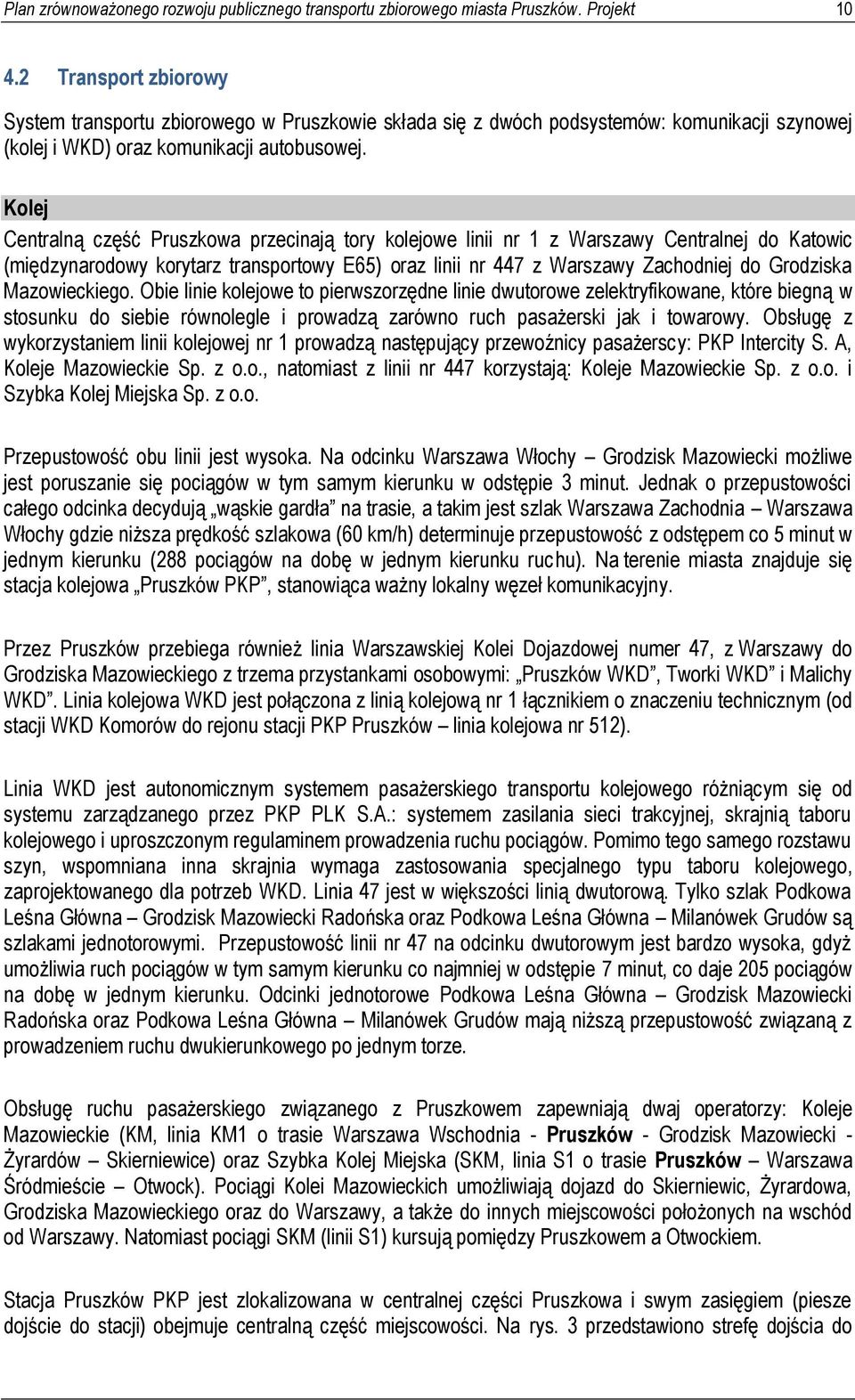 Kolej Centralną część Pruszkowa przecinają tory kolejowe linii nr 1 z Warszawy Centralnej do Katowic (międzynarodowy korytarz transportowy E65) oraz linii nr 447 z Warszawy Zachodniej do Grodziska