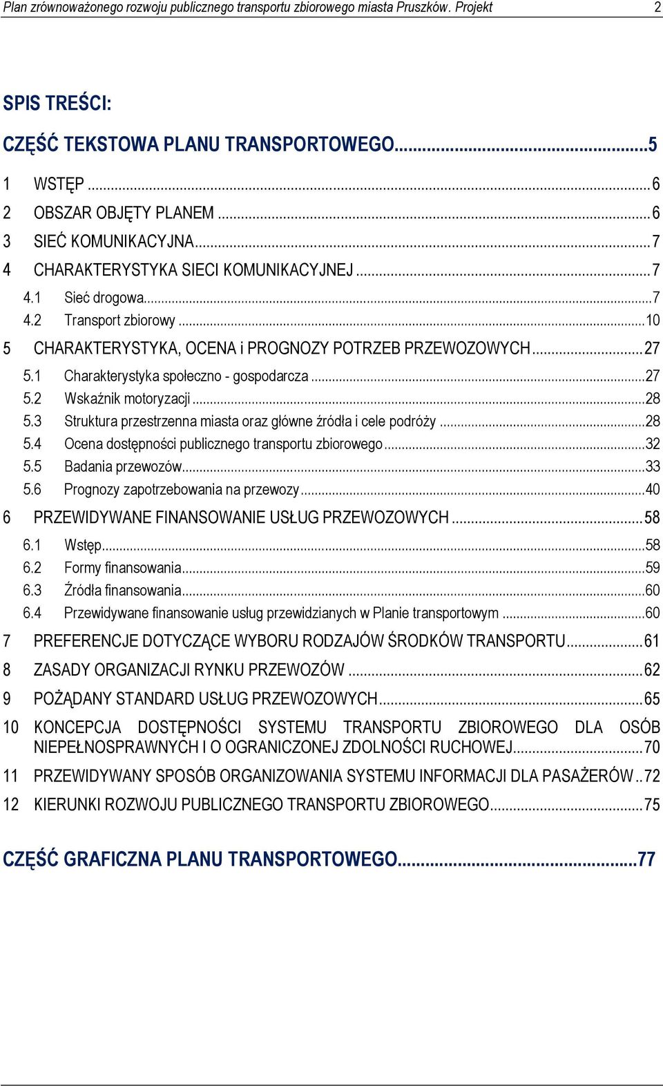1 Charakterystyka społeczno - gospodarcza... 27 5.2 Wskaźnik motoryzacji... 28 5.3 Struktura przestrzenna miasta oraz główne źródła i cele podróży... 28 5.4 Ocena dostępności publicznego transportu zbiorowego.