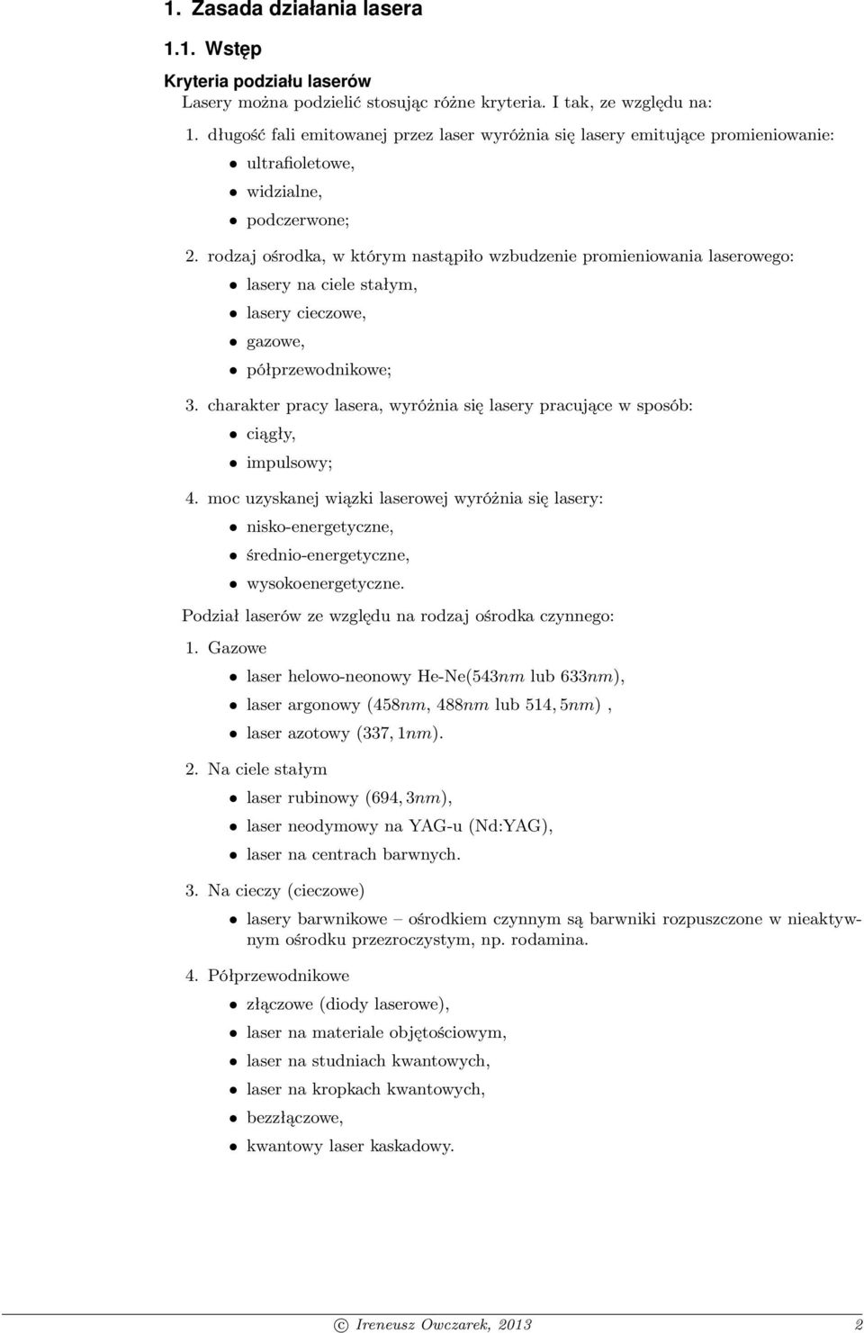 rodzaj ośrodka, w którym nastąpiło wzbudzenie promieniowania laserowego: lasery na ciele stałym, lasery cieczowe, gazowe, półprzewodnikowe; 3.