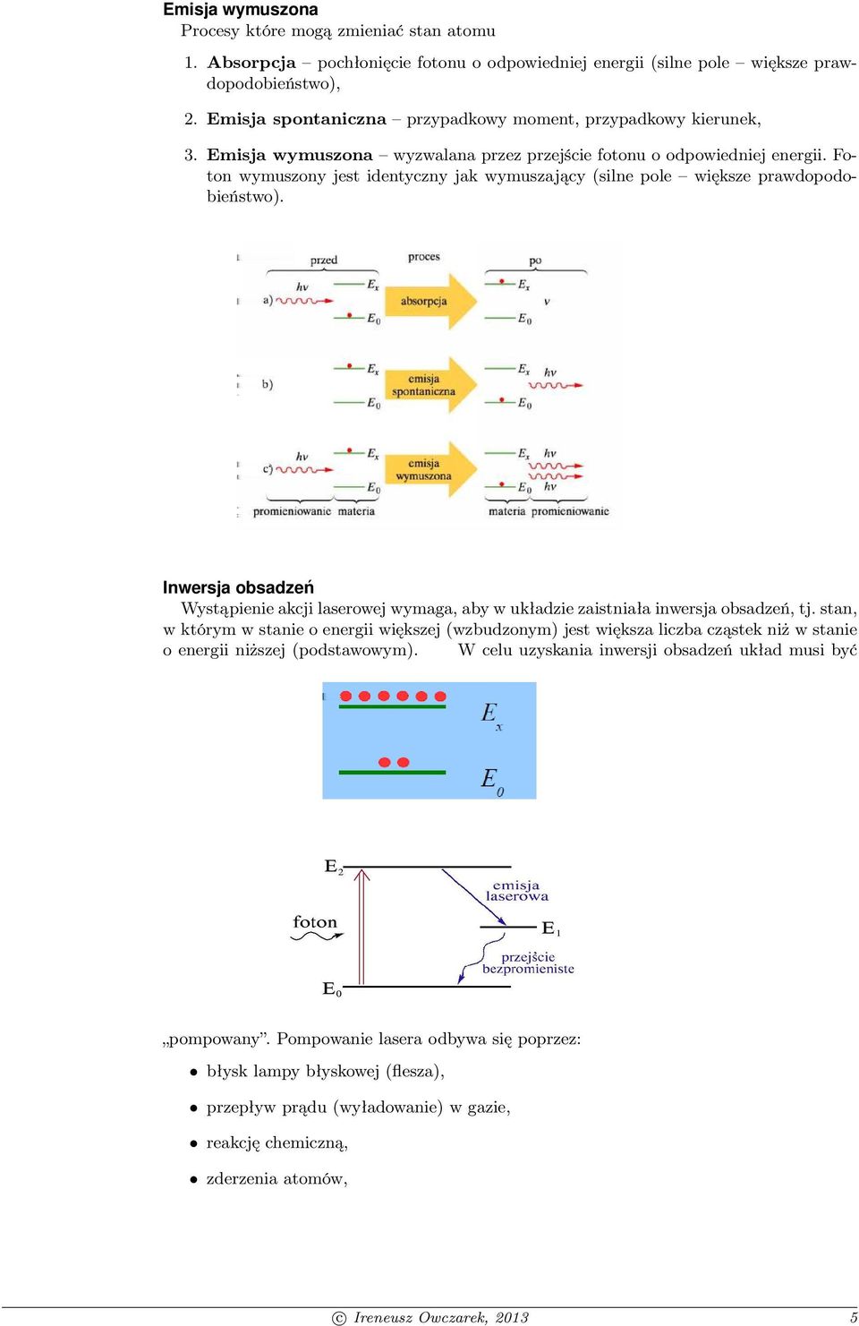 Foton wymuszony jest identyczny jak wymuszający (silne pole większe prawdopodobieństwo). Inwersja obsadzeń Wystąpienie akcji laserowej wymaga, aby w układzie zaistniała inwersja obsadzeń, tj.