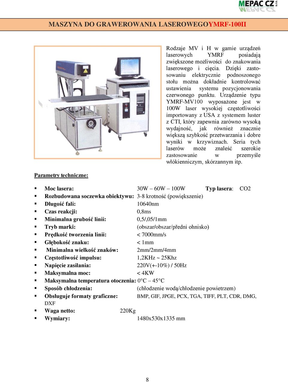 Urządzenie typu YMRF-MV100 wyposażone jest w 100W laser wysokiej częstotliwości importowany z USA z systemem luster z CTI, który zapewnia zarówno wysoką wydajność, jak również znacznie większą