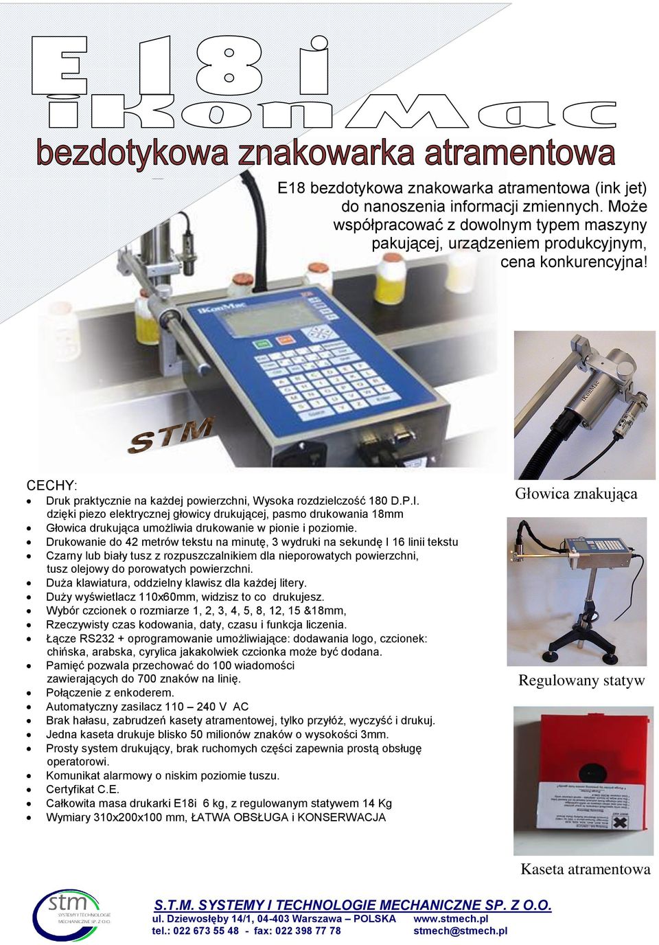 dzięki piezo elektrycznej głowicy drukującej, pasmo drukowania 18 Głowica drukująca umożliwia drukowanie w pionie i poziomie.