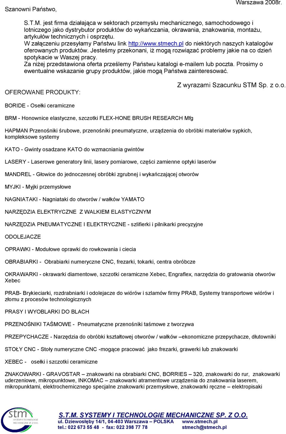 W załączeniu przesyłamy Państwu link http:// do niektórych naszych katalogów oferowanych produktów. Jesteśmy przekonani, iż mogą rozwiązać problemy jakie na co dzień spotykacie w Waszej pracy.