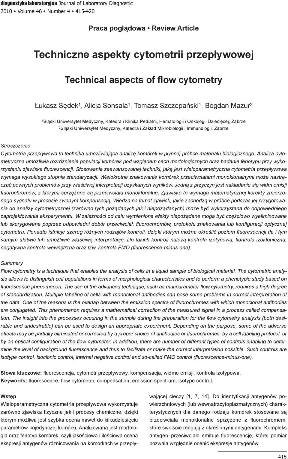 Uniwersytet Medyczny, Katedra i Zakład Mikrobiologii i Immunologii, Zabrze Streszczenie Cytometria przepływowa to technika umożliwiająca analizę komórek w płynnej próbce materiału biologicznego.