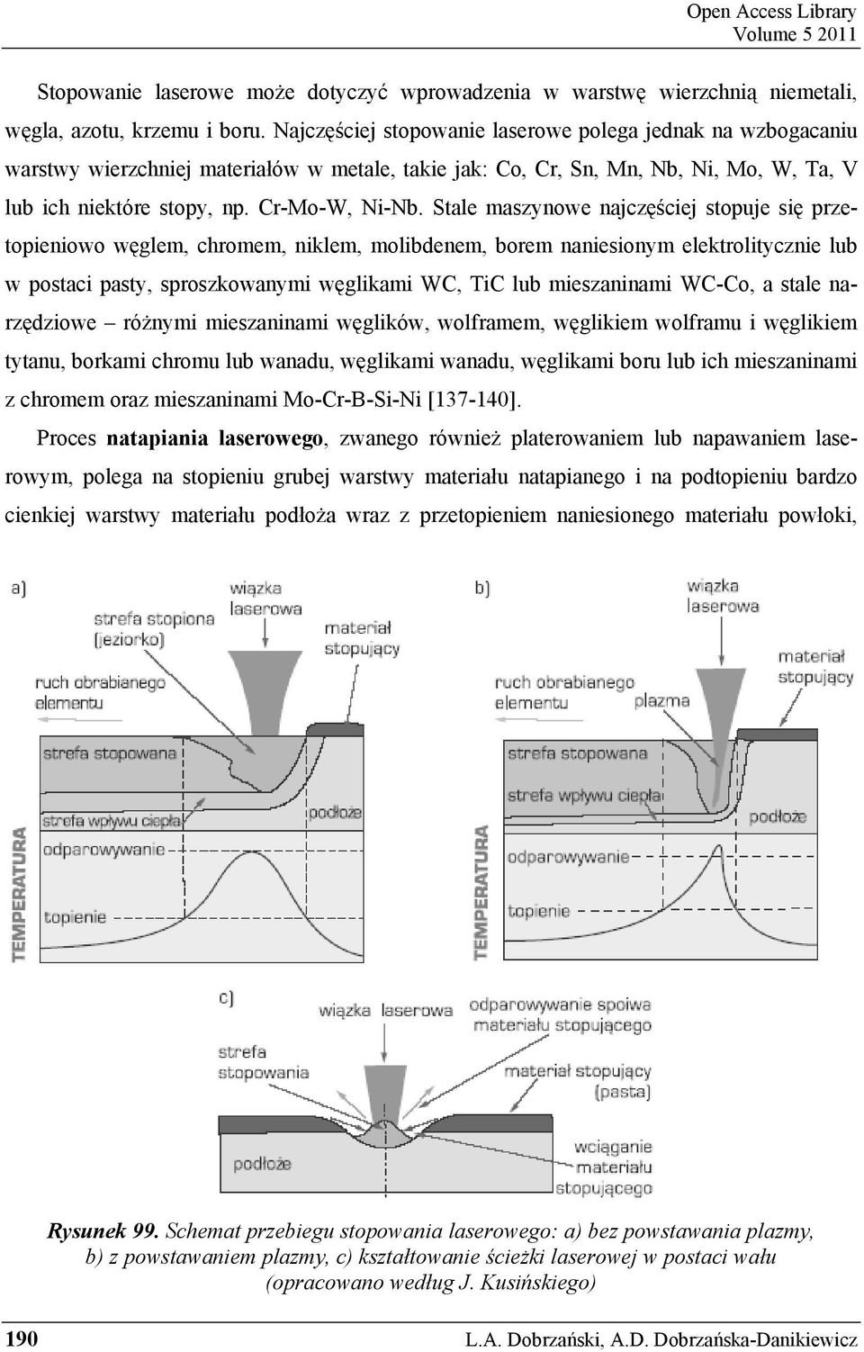 Stale maszynowe najczęściej stopuje się przetopieniowo węglem, chromem, niklem, molibdenem, borem naniesionym elektrolitycznie lub w postaci pasty, sproszkowanymi węglikami WC, TiC lub mieszaninami