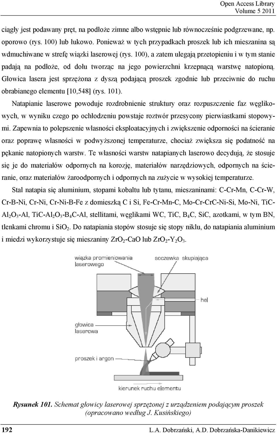 100), a zatem ulegają przetopieniu i w tym stanie padają na podłoże, od dołu tworząc na jego powierzchni krzepnącą warstwę natopioną.