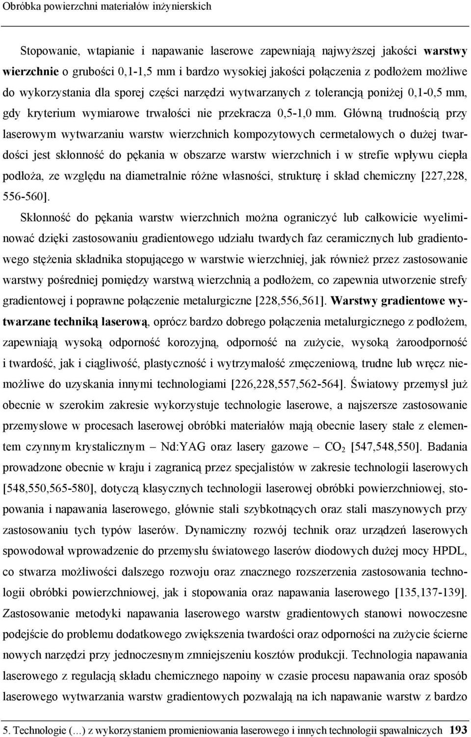 Główną trudnością przy laserowym wytwarzaniu warstw wierzchnich kompozytowych cermetalowych o dużej twardości jest skłonność do pękania w obszarze warstw wierzchnich i w strefie wpływu ciepła