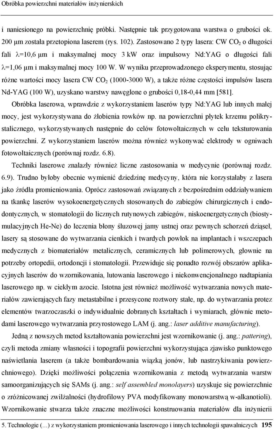 W wyniku przeprowadzonego eksperymentu, stosując różne wartości mocy lasera CW CO 2 (1000-3000 W), a także różne częstości impulsów lasera Nd-YAG (100 W), uzyskano warstwy nawęglone o grubości