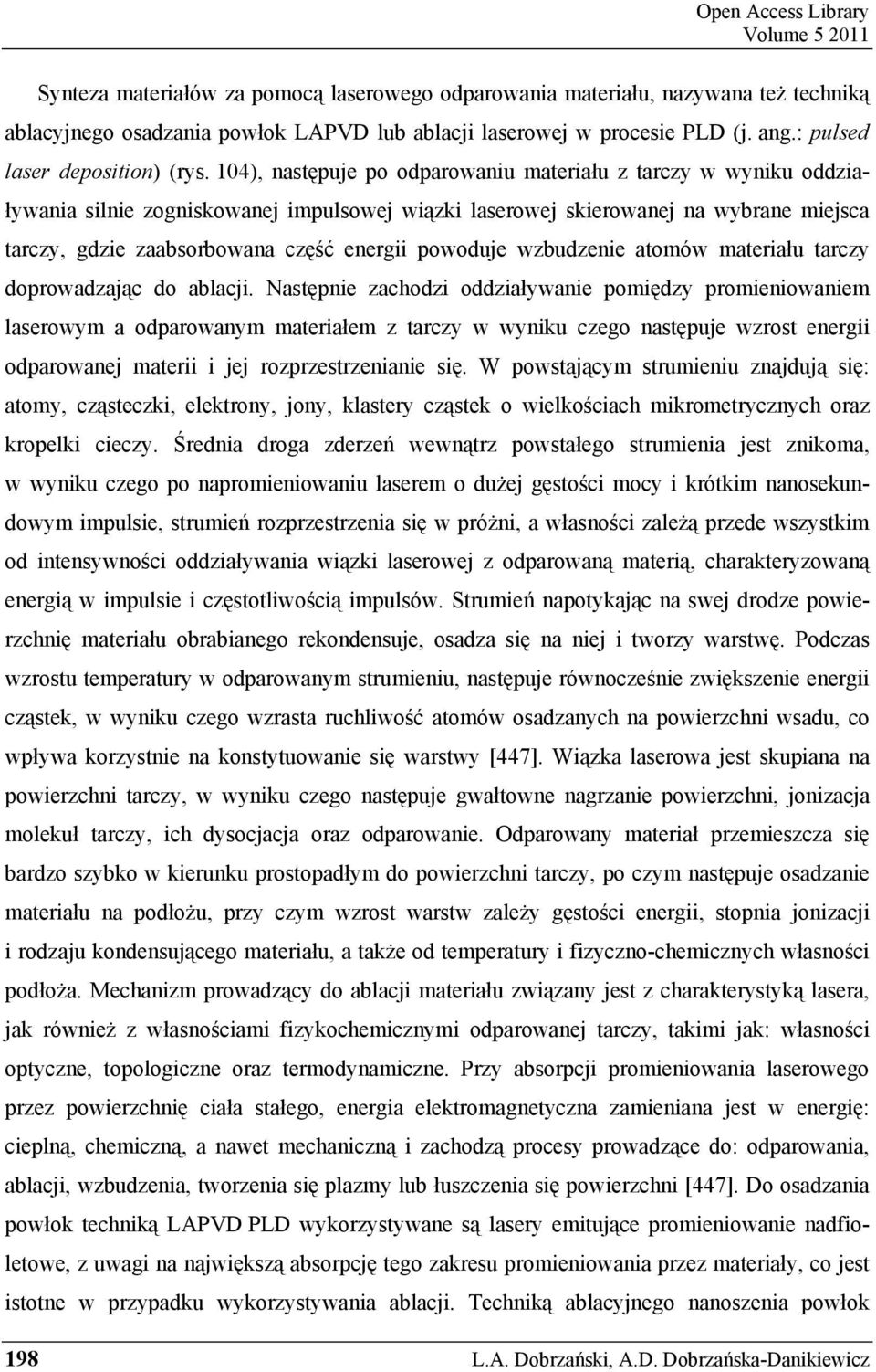 104), następuje po odparowaniu materiału z tarczy w wyniku oddziaływania silnie zogniskowanej impulsowej wiązki laserowej skierowanej na wybrane miejsca tarczy, gdzie zaabsorbowana część energii