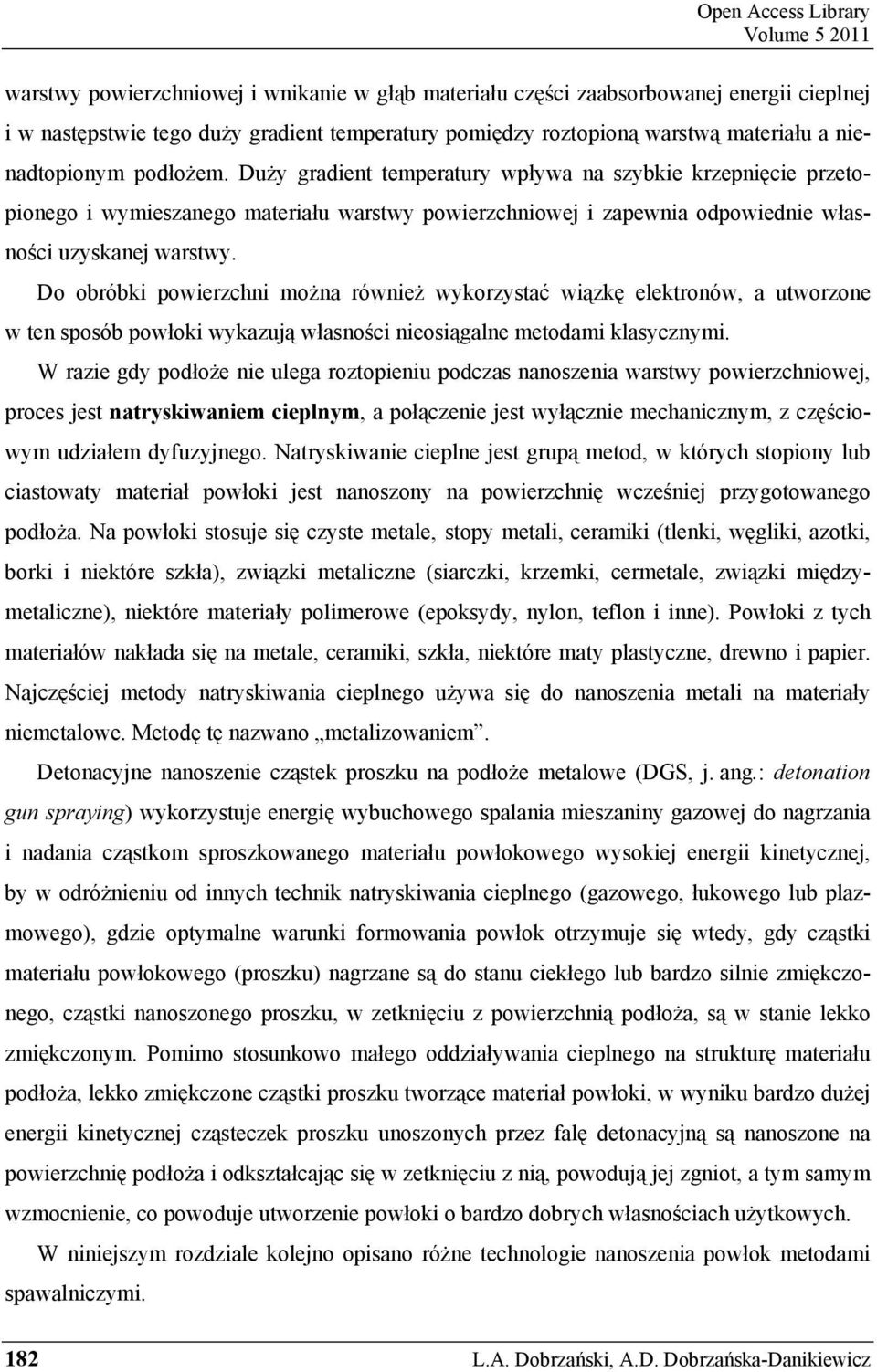 Duży gradient temperatury wpływa na szybkie krzepnięcie przetopionego i wymieszanego materiału warstwy powierzchniowej i zapewnia odpowiednie własności uzyskanej warstwy.