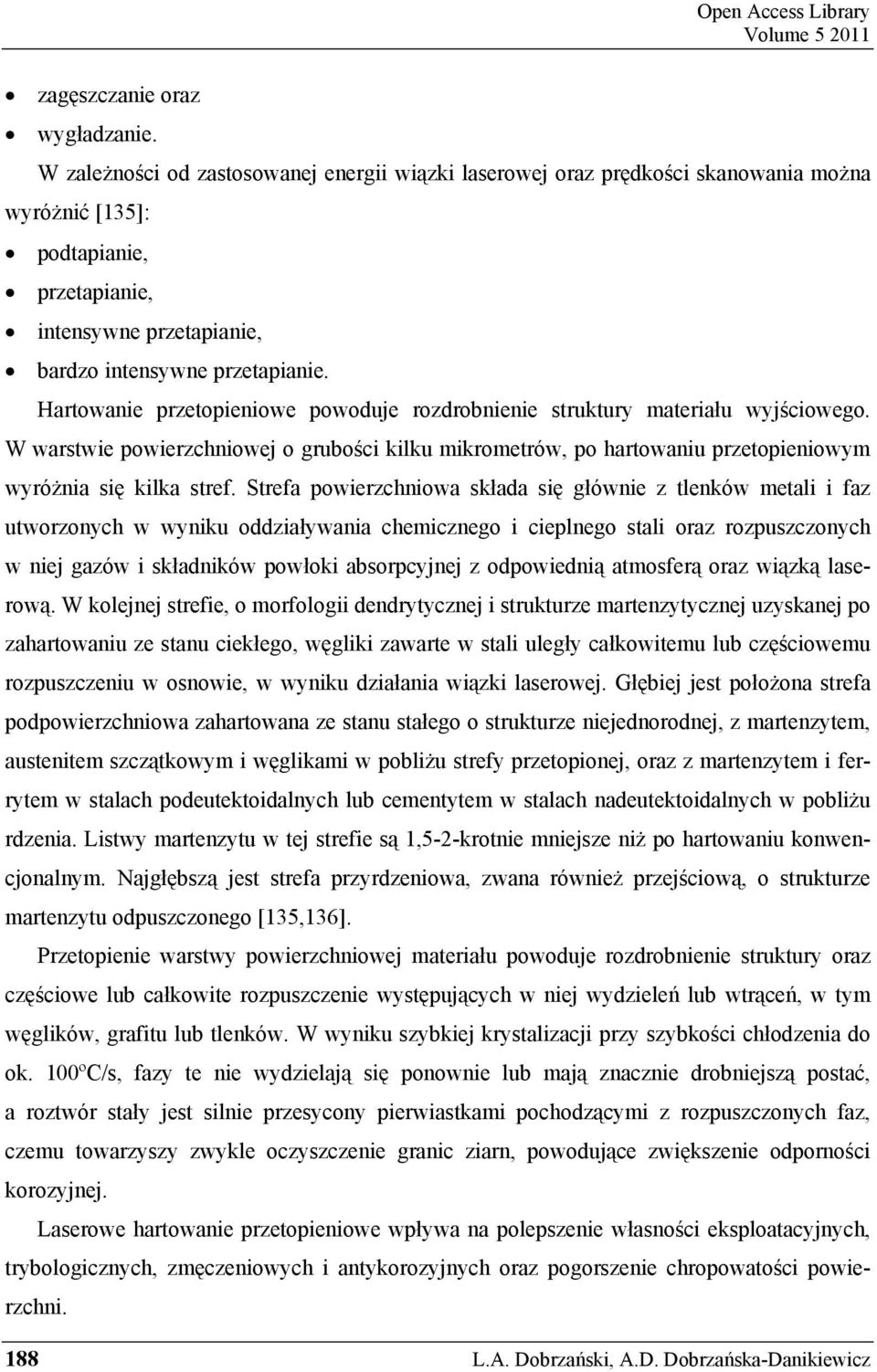 Hartowanie przetopieniowe powoduje rozdrobnienie struktury materiału wyjściowego. W warstwie powierzchniowej o grubości kilku mikrometrów, po hartowaniu przetopieniowym wyróżnia się kilka stref.