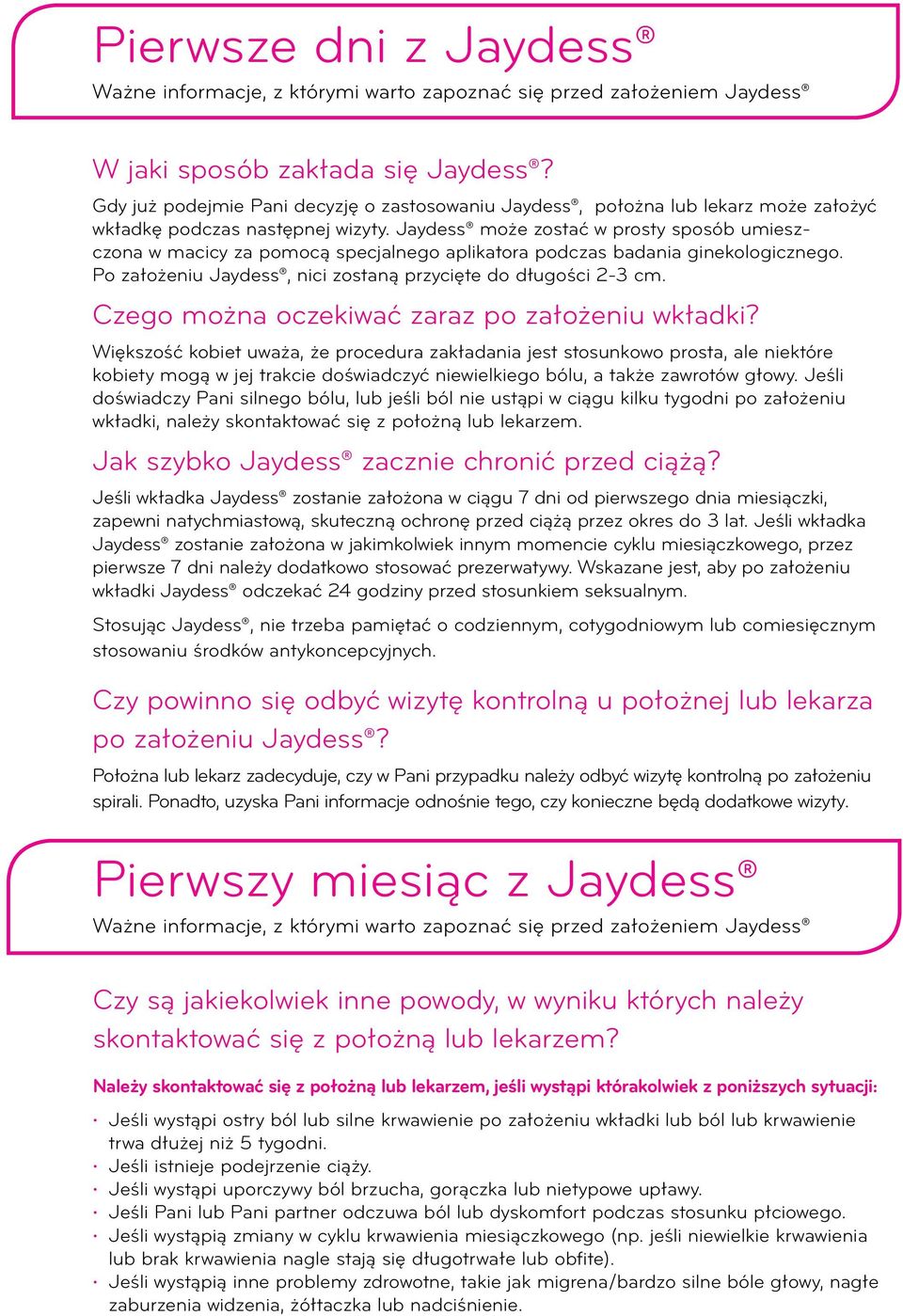 Jaydess może zostać w prosty sposób umieszczona w macicy za pomocą specjalnego aplikatora podczas badania ginekologicznego. Po założeniu Jaydess, nici zostaną przycięte do długości 2-3 cm.